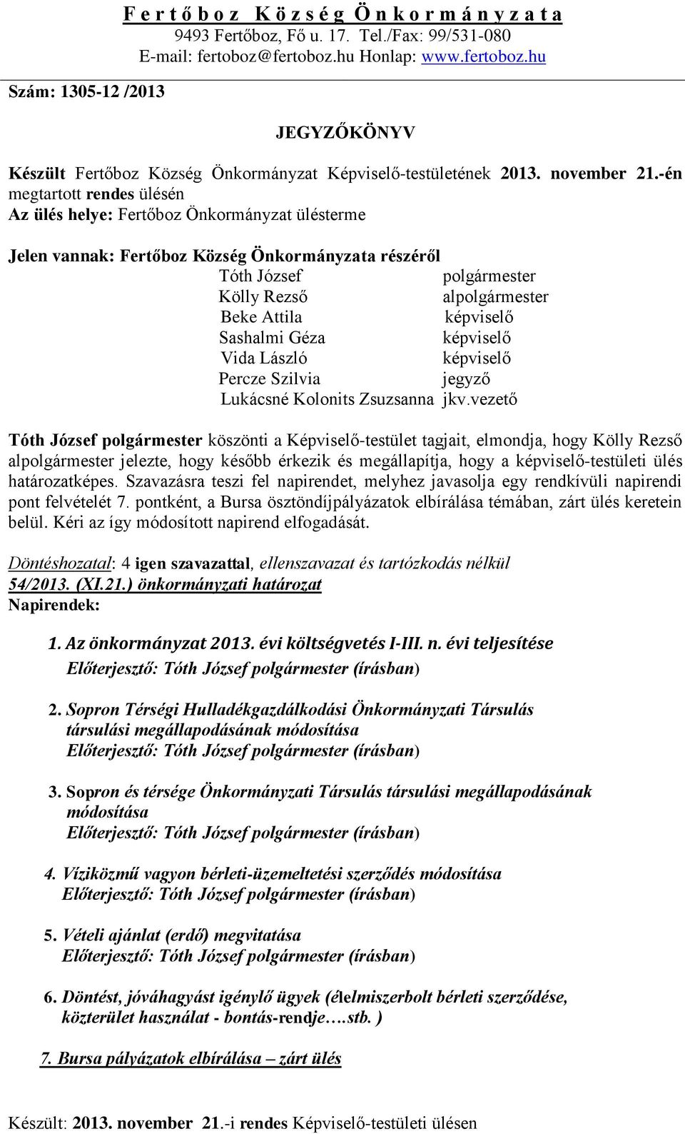 -én megtartott rendes ülésén Az ülés helye: Fertőboz Önkormányzat ülésterme Jelen vannak: Fertőboz Község Önkormányzata részéről Tóth József polgármester Kölly Rezső alpolgármester Beke Attila