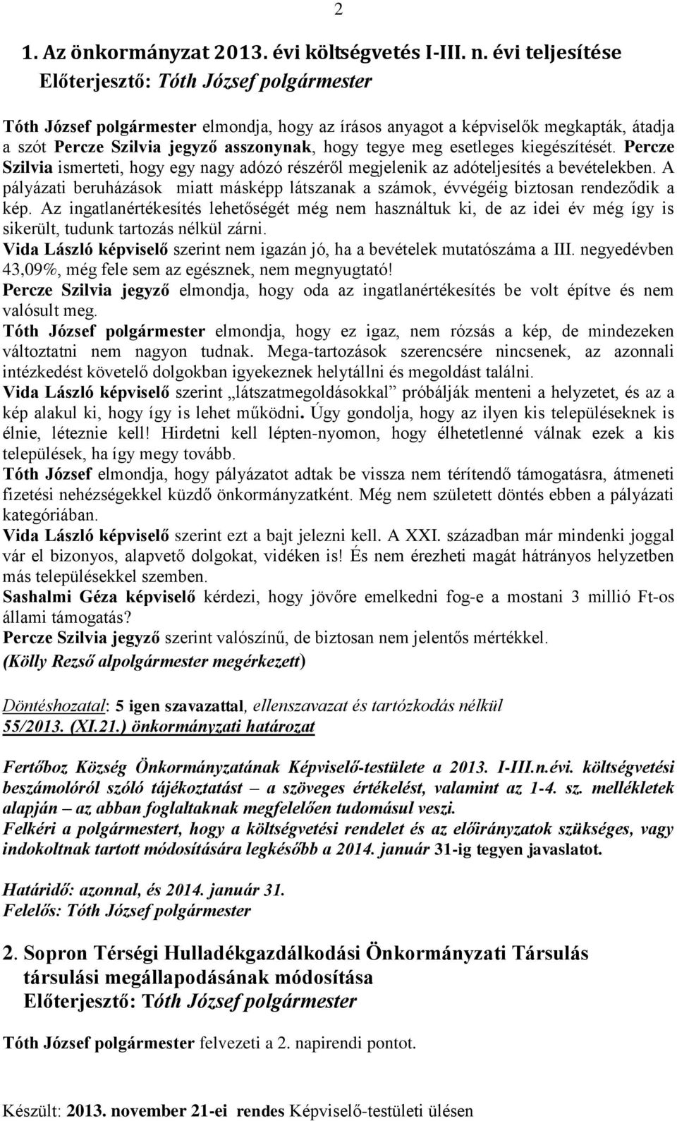 Percze Szilvia ismerteti, hogy egy nagy adózó részéről megjelenik az adóteljesítés a bevételekben. A pályázati beruházások miatt másképp látszanak a számok, évvégéig biztosan rendeződik a kép.