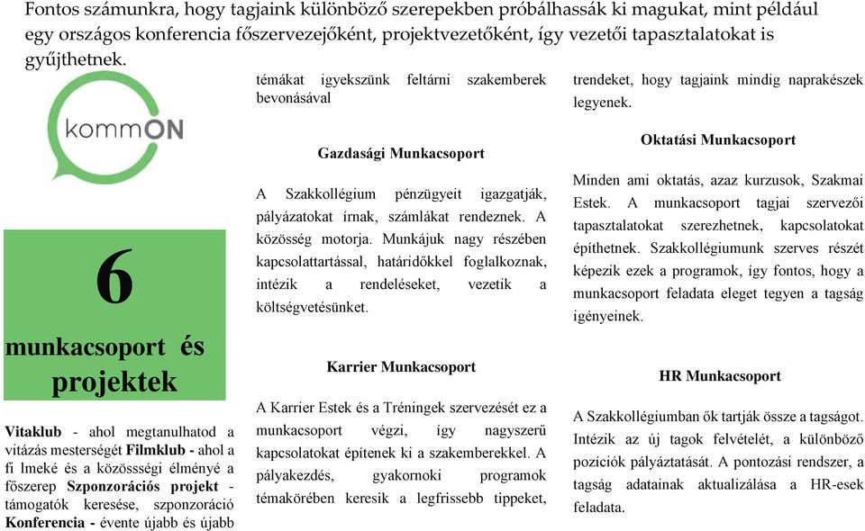 6 munkacsoport és projektek Vitaklub - ahol megtanulhatod a vitázás mesterségét Filmklub - ahol a fi lmeké és a közössségi élményé a főszerep Szponzorációs projekt - támogatók keresése, szponzoráció