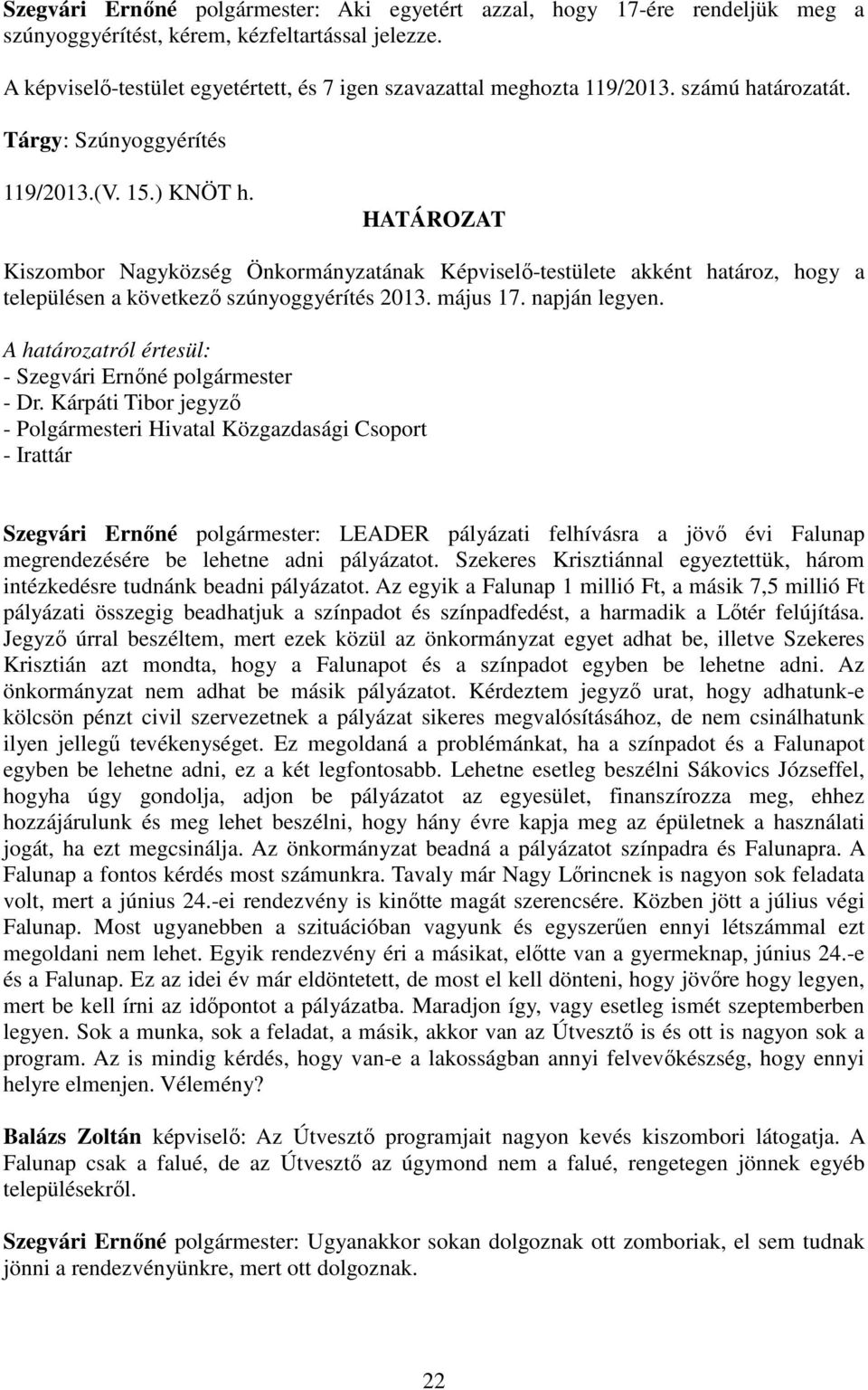 HATÁROZAT Kiszombor Nagyközség Önkormányzatának Képviselő-testülete akként határoz, hogy a településen a következő szúnyoggyérítés 2013. május 17. napján legyen.