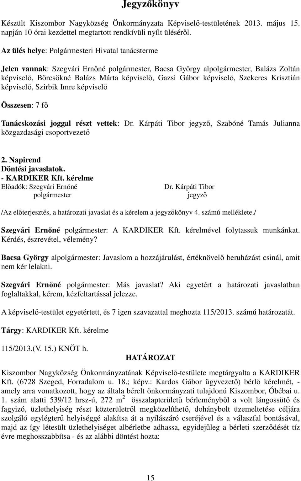 képviselő, Szekeres Krisztián képviselő, Szirbik Imre képviselő Összesen: 7 fő Tanácskozási joggal részt vettek: Dr. Kárpáti Tibor jegyző, Szabóné Tamás Julianna közgazdasági csoportvezető 2.