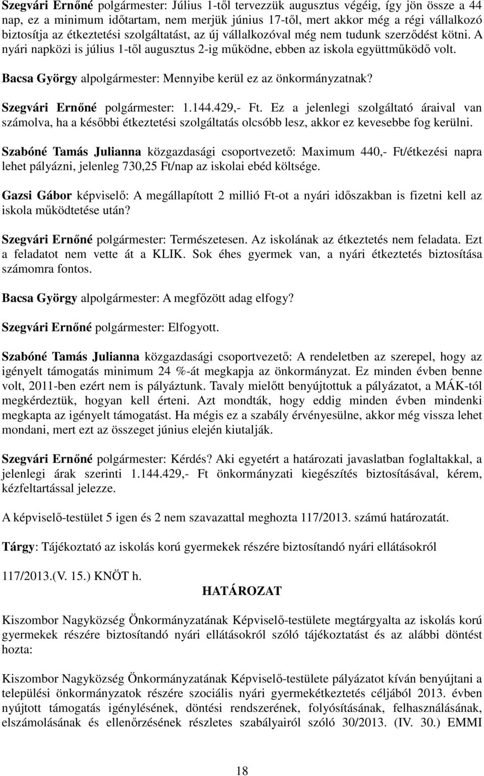 Bacsa György alpolgármester: Mennyibe kerül ez az önkormányzatnak? Szegvári Ernőné polgármester: 1.144.429,- Ft.