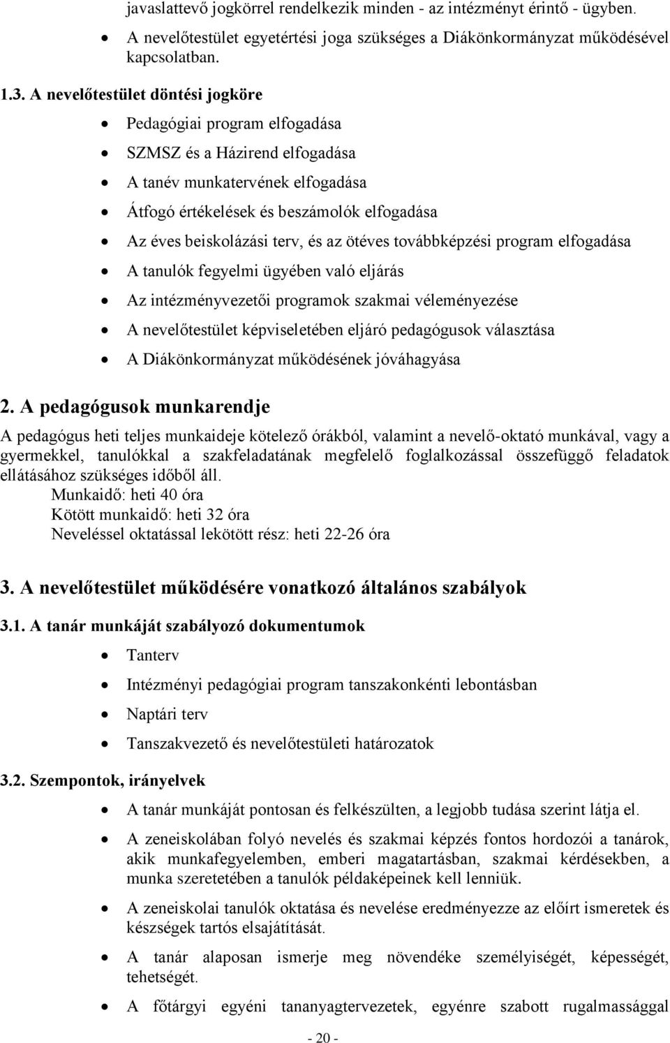 és az ötéves továbbképzési program elfogadása A tanulók fegyelmi ügyében való eljárás Az intézményvezetői programok szakmai véleményezése A nevelőtestület képviseletében eljáró pedagógusok választása