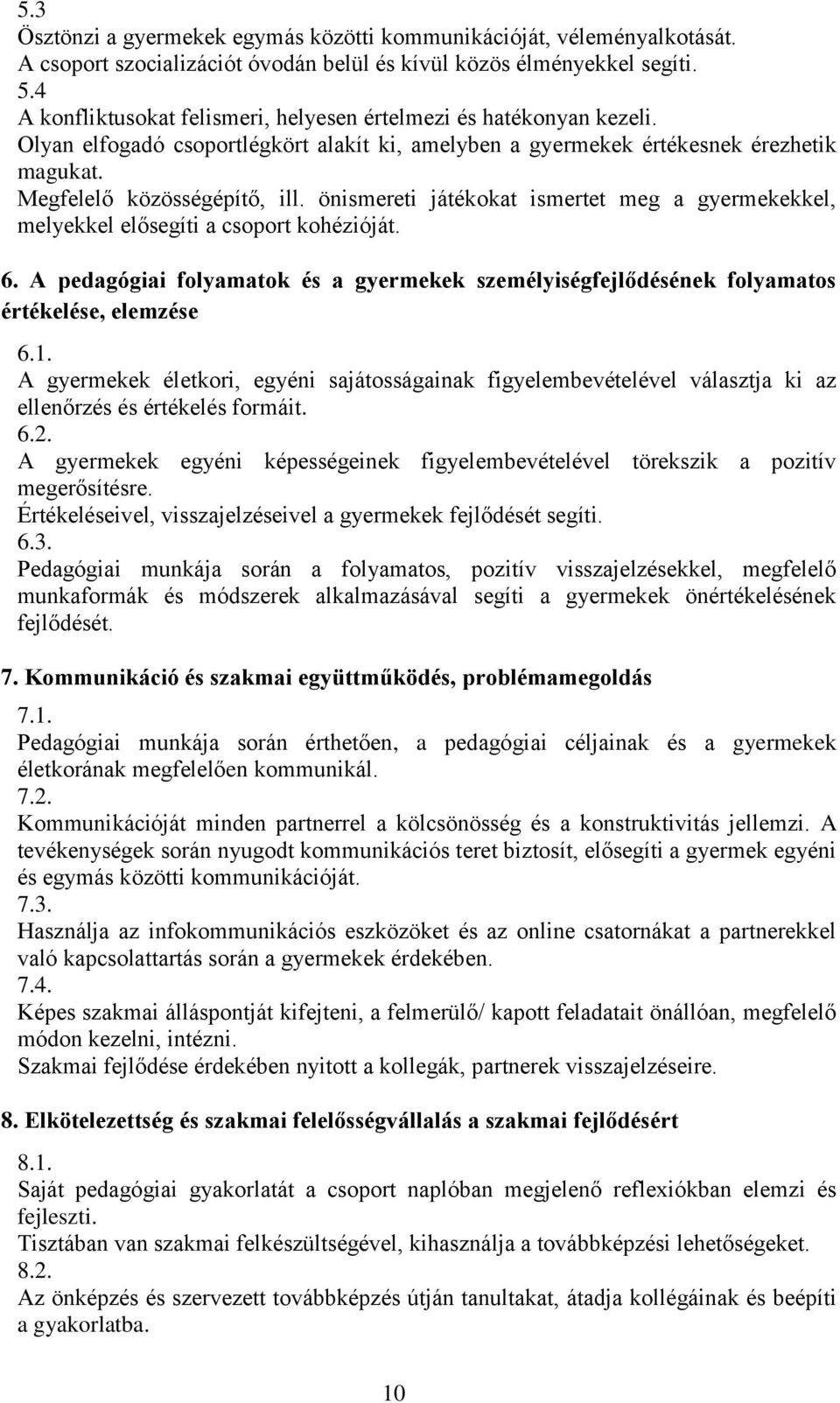 önismereti játékokat ismertet meg a gyermekekkel, melyekkel elősegíti a csoport kohézióját. 6. A pedagógiai folyamatok és a gyermekek személyiségfejlődésének folyamatos értékelése, elemzése 6.1.