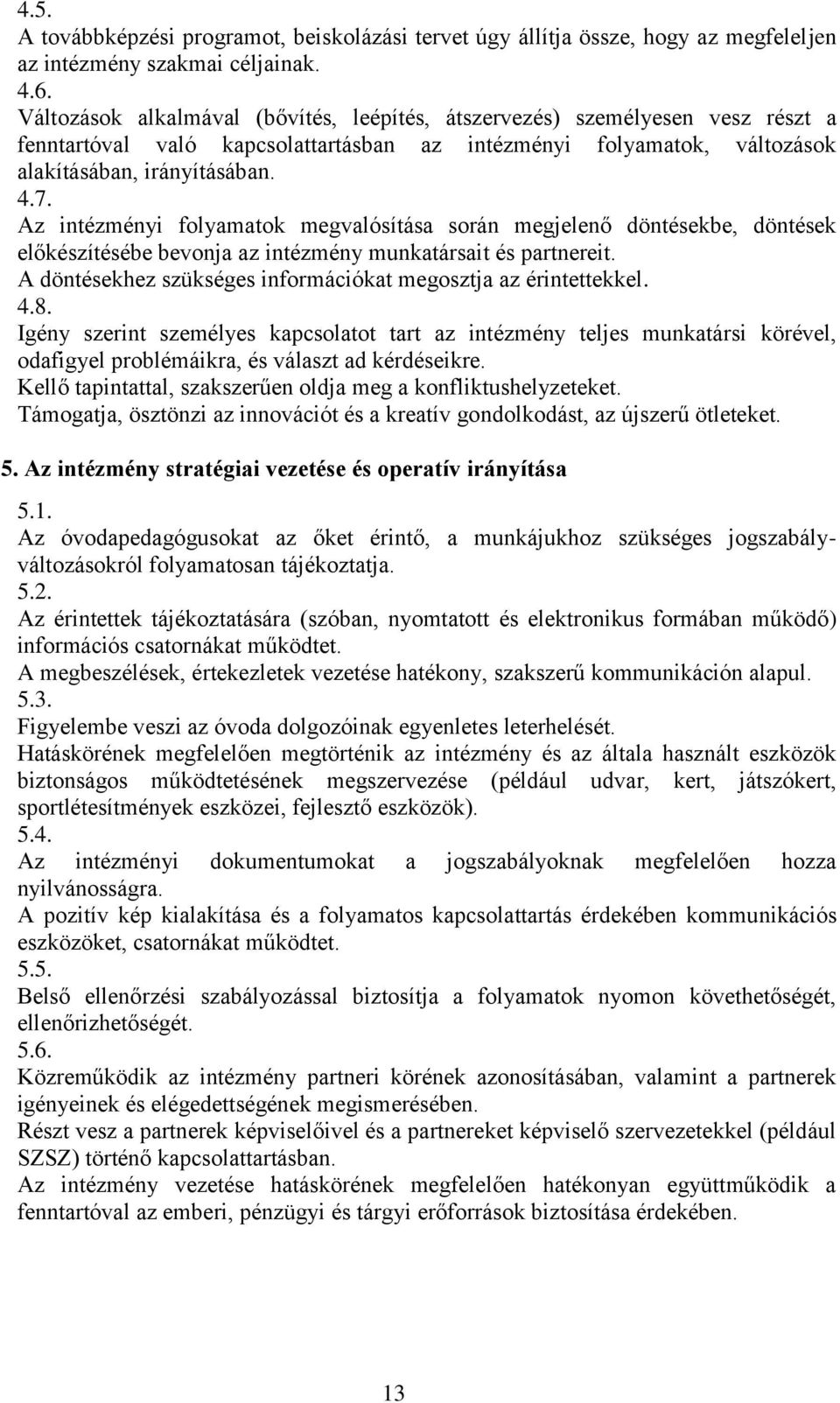 Az intézményi folyamatok megvalósítása során megjelenő döntésekbe, döntések előkészítésébe bevonja az intézmény munkatársait és partnereit.