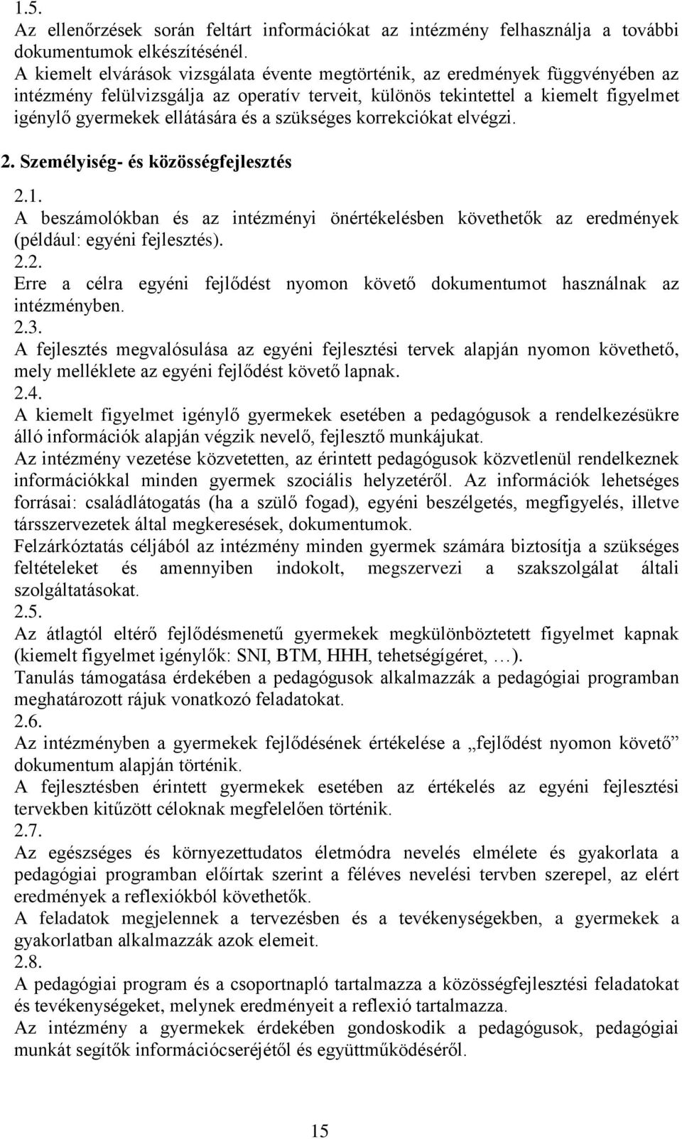 a szükséges korrekciókat elvégzi. 2. Személyiség- és közösségfejlesztés 2.1. A beszámolókban és az intézményi önértékelésben követhetők az eredmények (például: egyéni fejlesztés). 2.2. Erre a célra egyéni fejlődést nyomon követő dokumentumot használnak az intézményben.