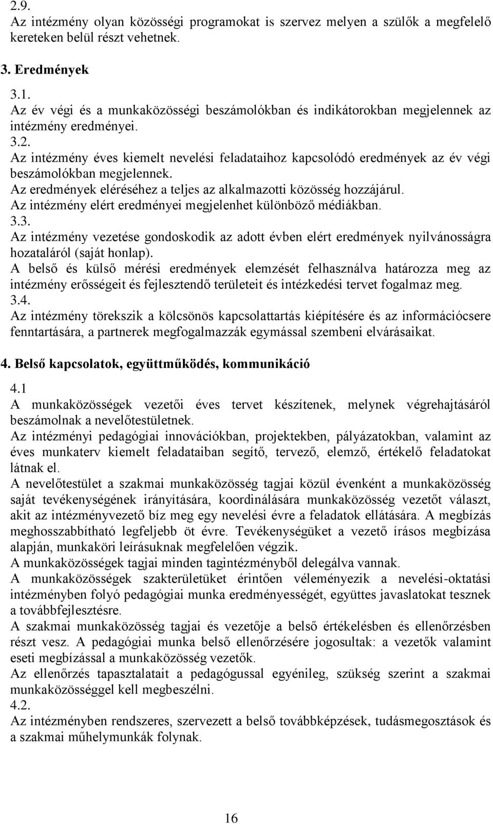 Az intézmény éves kiemelt nevelési feladataihoz kapcsolódó eredmények az év végi beszámolókban megjelennek. Az eredmények eléréséhez a teljes az alkalmazotti közösség hozzájárul.