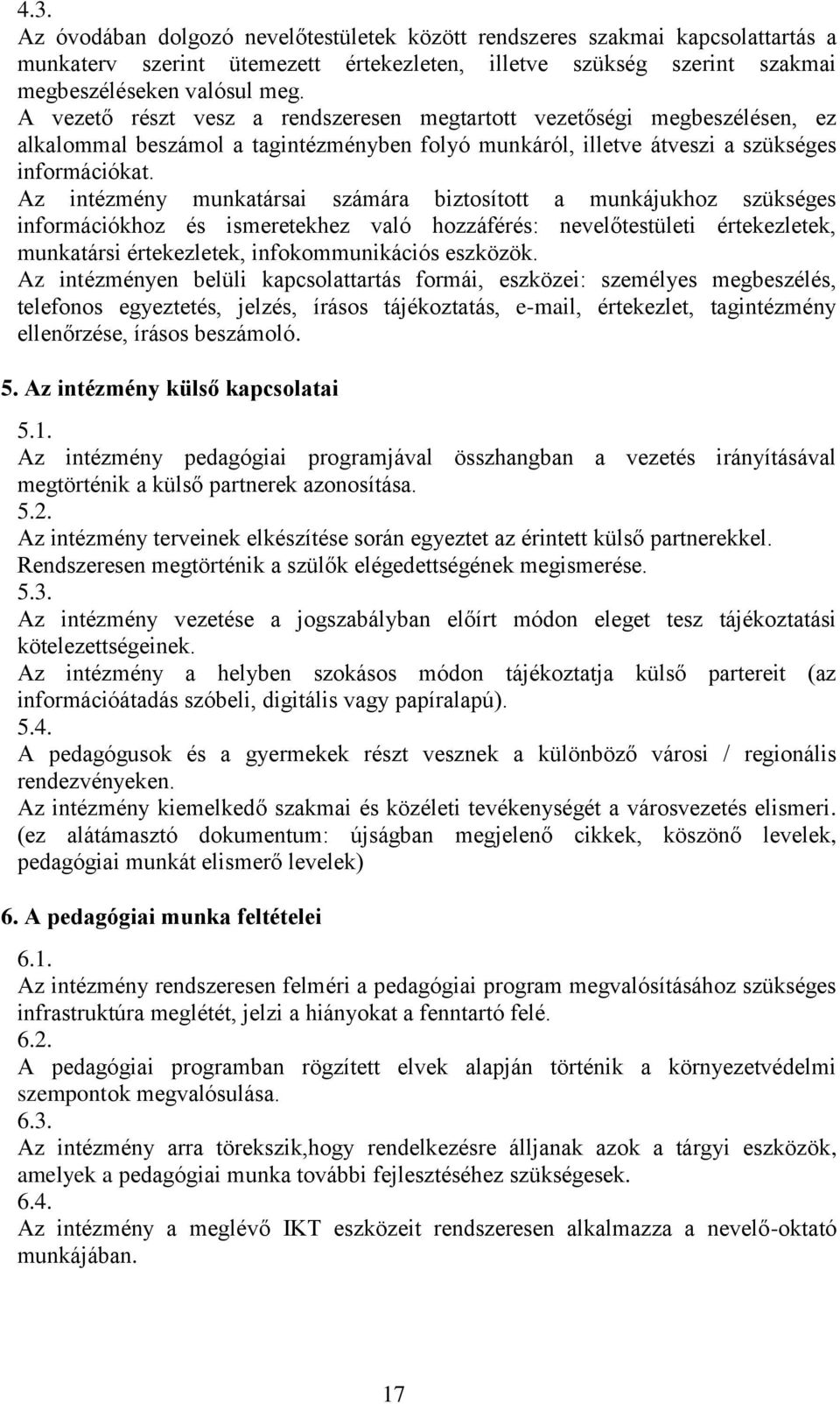 Az intézmény munkatársai számára biztosított a munkájukhoz szükséges információkhoz és ismeretekhez való hozzáférés: nevelőtestületi értekezletek, munkatársi értekezletek, infokommunikációs eszközök.