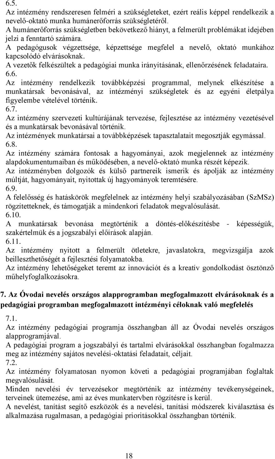 A pedagógusok végzettsége, képzettsége megfelel a nevelő, oktató munkához kapcsolódó elvárásoknak. A vezetők felkészültek a pedagógiai munka irányításának, ellenőrzésének feladataira. 6.