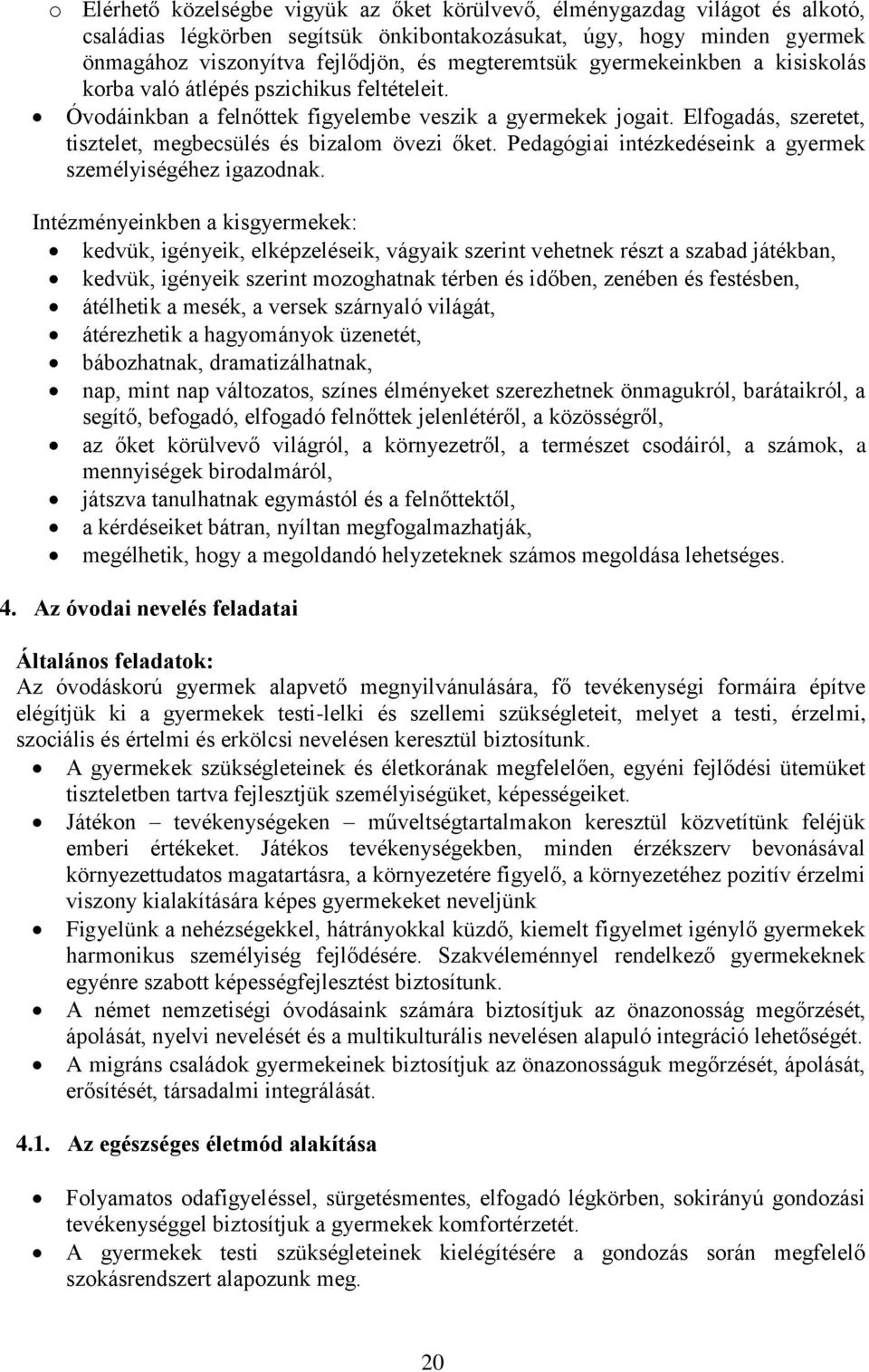 Elfogadás, szeretet, tisztelet, megbecsülés és bizalom övezi őket. Pedagógiai intézkedéseink a gyermek személyiségéhez igazodnak.