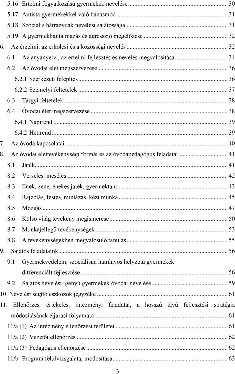 .. 36 6.2.2 Személyi feltételek... 37 6.3 Tárgyi feltételek... 38 6.4 Óvodai élet megszervezése... 38 6.4.1 Napirend... 39 6.4.2 Hetirend... 39 7. Az óvoda kapcsolatai... 40 8.