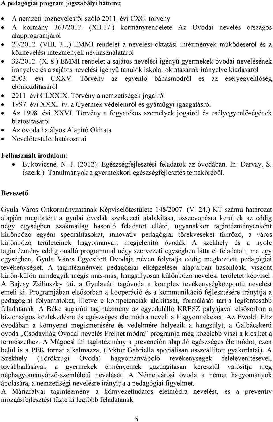 ) EMMI rendelet a sajátos nevelési igényű gyermekek óvodai nevelésének irányelve és a sajátos nevelési igényű tanulók iskolai oktatásának irányelve kiadásáról 2003. évi CXXV.