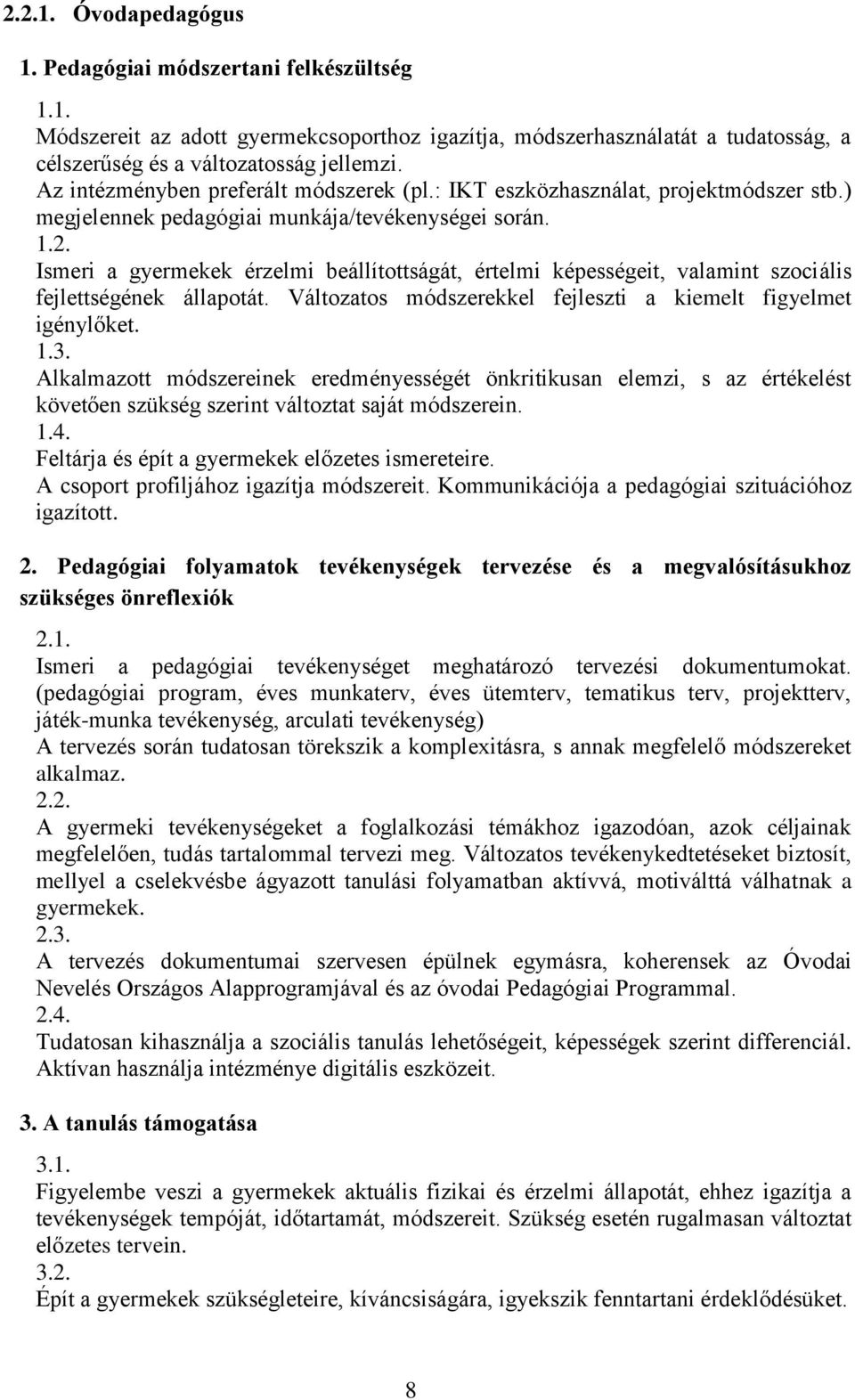 Ismeri a gyermekek érzelmi beállítottságát, értelmi képességeit, valamint szociális fejlettségének állapotát. Változatos módszerekkel fejleszti a kiemelt figyelmet igénylőket. 1.3.