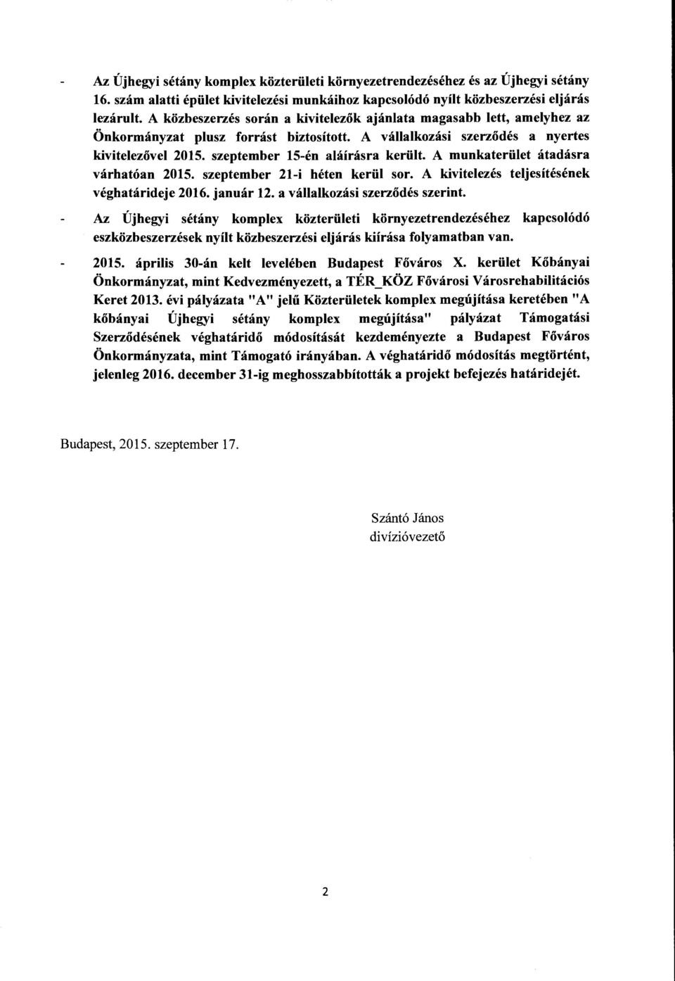 A munkaterület átadásra várhatóan 2015. szeptember 21-i héten kerül sor. A kivitelezés teljesítésének véghatárideje 2016. január 12. a vállalkozási szerződés szerint.