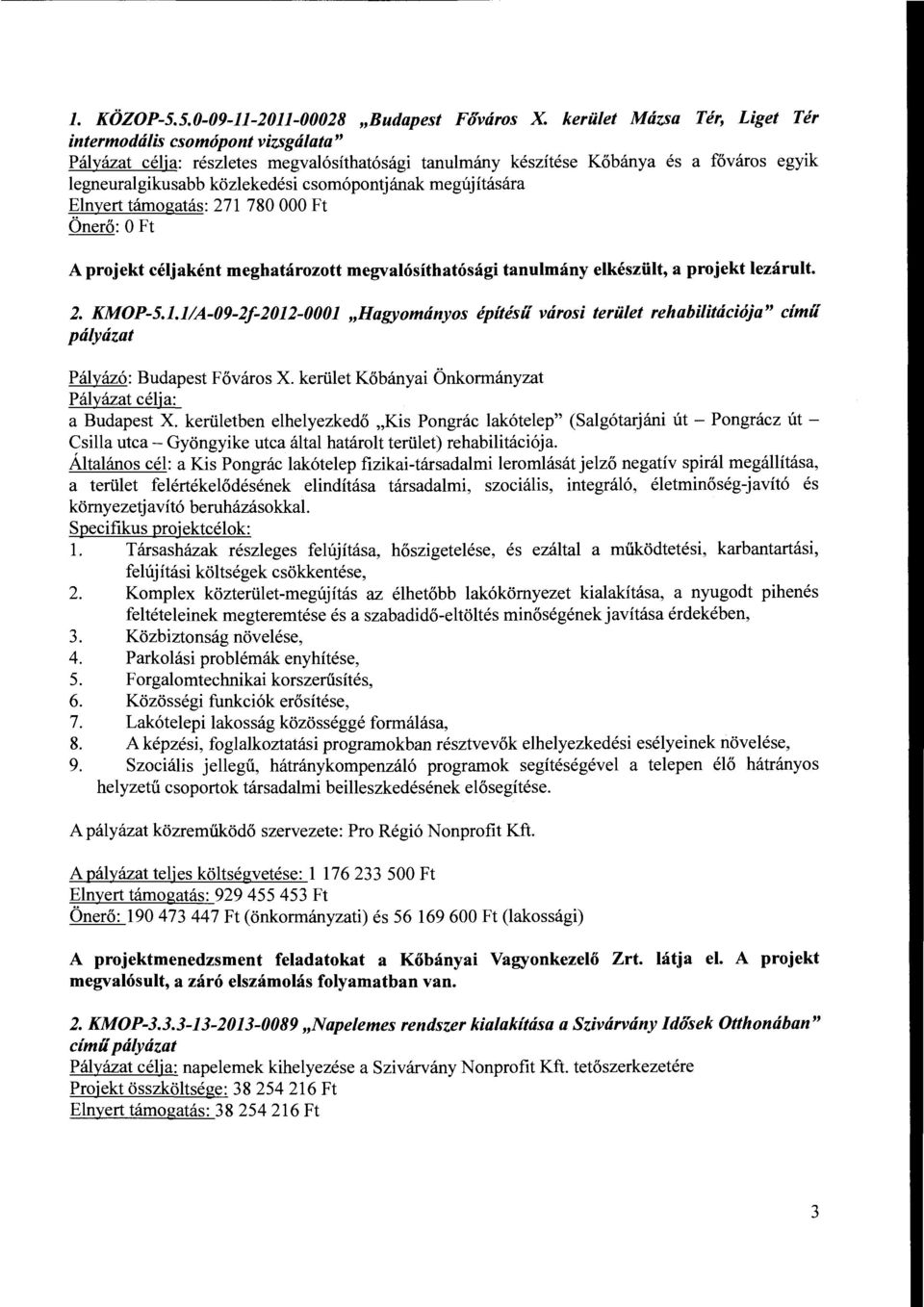 legneuralgikusabb közlekedési csomópontjának megújítására Elnyert támogatás: 271 780 OOO Ft Önerő: O Ft A projekt céljaként meghatározott megvalósíthatósági tanulmány elkészült, a projekt lezárult. 2. KMOP-5.