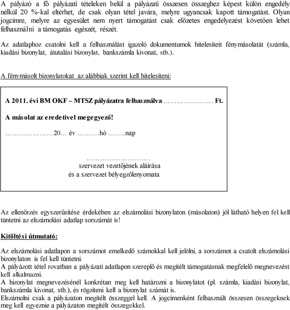 Az adatlaphoz csatolni kell a felhasználást igazoló dokumentumok hitelesített fénymásolatát (számla, kiadási bizonylat, átutalási bizonylat, bankszámla kivonat, stb.).