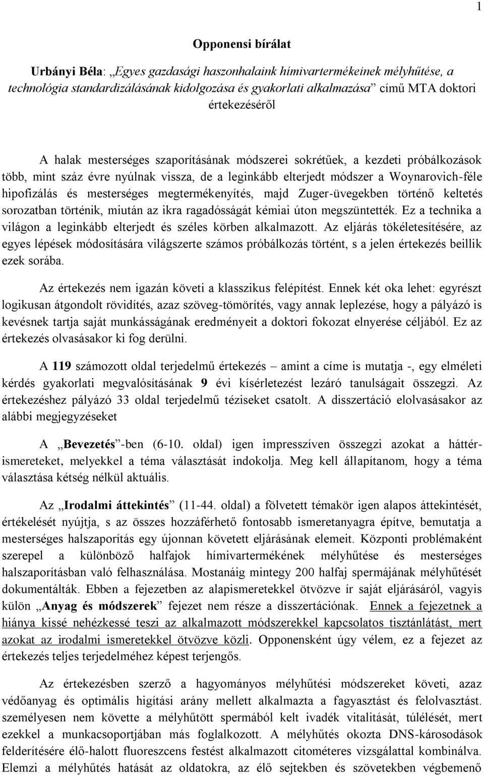 megtermékenyítés, majd Zuger-üvegekben történő keltetés sorozatban történik, miután az ikra ragadósságát kémiai úton megszüntették.