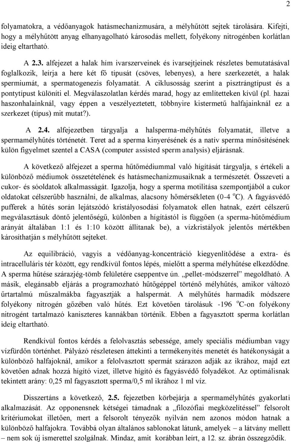 alfejezet a halak hím ivarszerveinek és ivarsejtjeinek részletes bemutatásával foglalkozik, leírja a here két fő típusát (csöves, lebenyes), a here szerkezetét, a halak spermiumát, a spermatogenezis