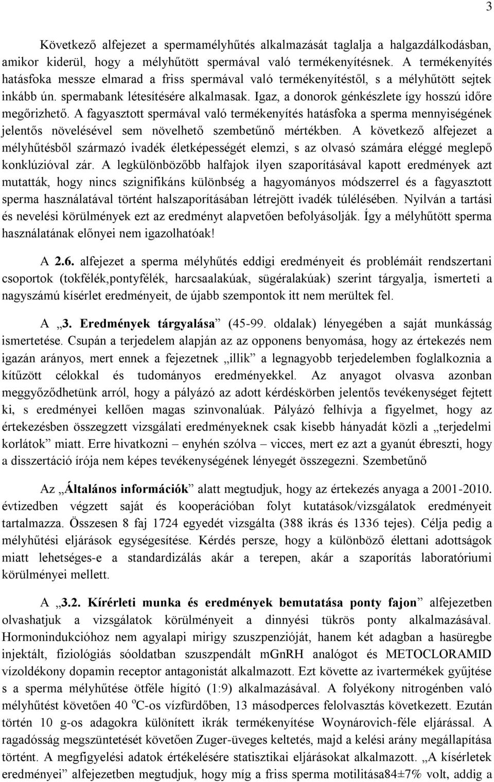 Igaz, a donorok génkészlete így hosszú időre megőrizhető. A fagyasztott spermával való termékenyítés hatásfoka a sperma mennyiségének jelentős növelésével sem növelhető szembetűnő mértékben.