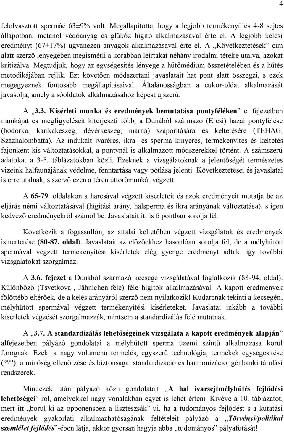 A Következtetések cím alatt szerző lényegében megismétli a korábban leírtakat néhány irodalmi tételre utalva, azokat kritizálva.