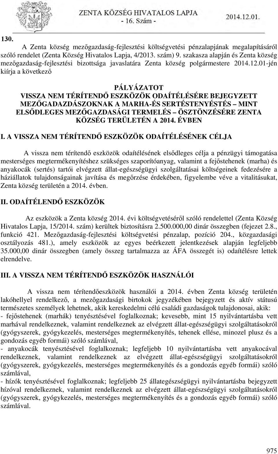 01-jén kiírja a következő PÁLYÁZATOT VISSZA NEM TÉRÍTENDŐ ESZKÖZÖK ODAÍTÉLÉSÉRE BEJEGYZETT MEZŐGADAZDÁSZOKNAK A MARHA-ÉS SERTÉSTENYÉSTÉS MINT ELSŐDLEGES MEZŐGAZDASÁGI TERMELÉS ÖSZTÖNZÉSÉRE ZENTA