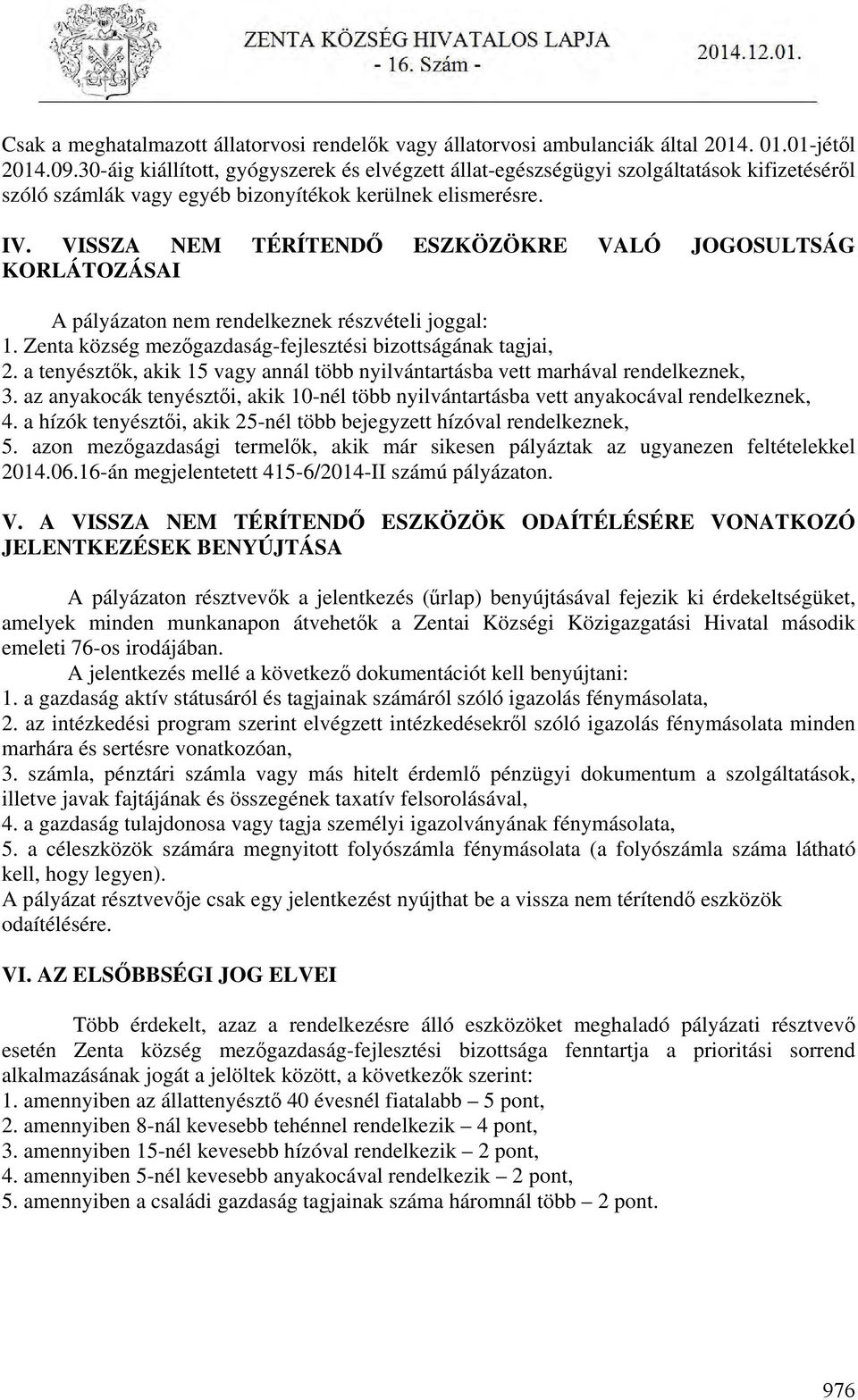 VISSZA NEM TÉRÍTENDŐ ESZKÖZÖKRE VALÓ JOGOSULTSÁG KORLÁTOZÁSAI A pályázaton nem rendelkeznek részvételi joggal: 1. Zenta község mezőgazdaság-fejlesztési bizottságának tagjai, 2.