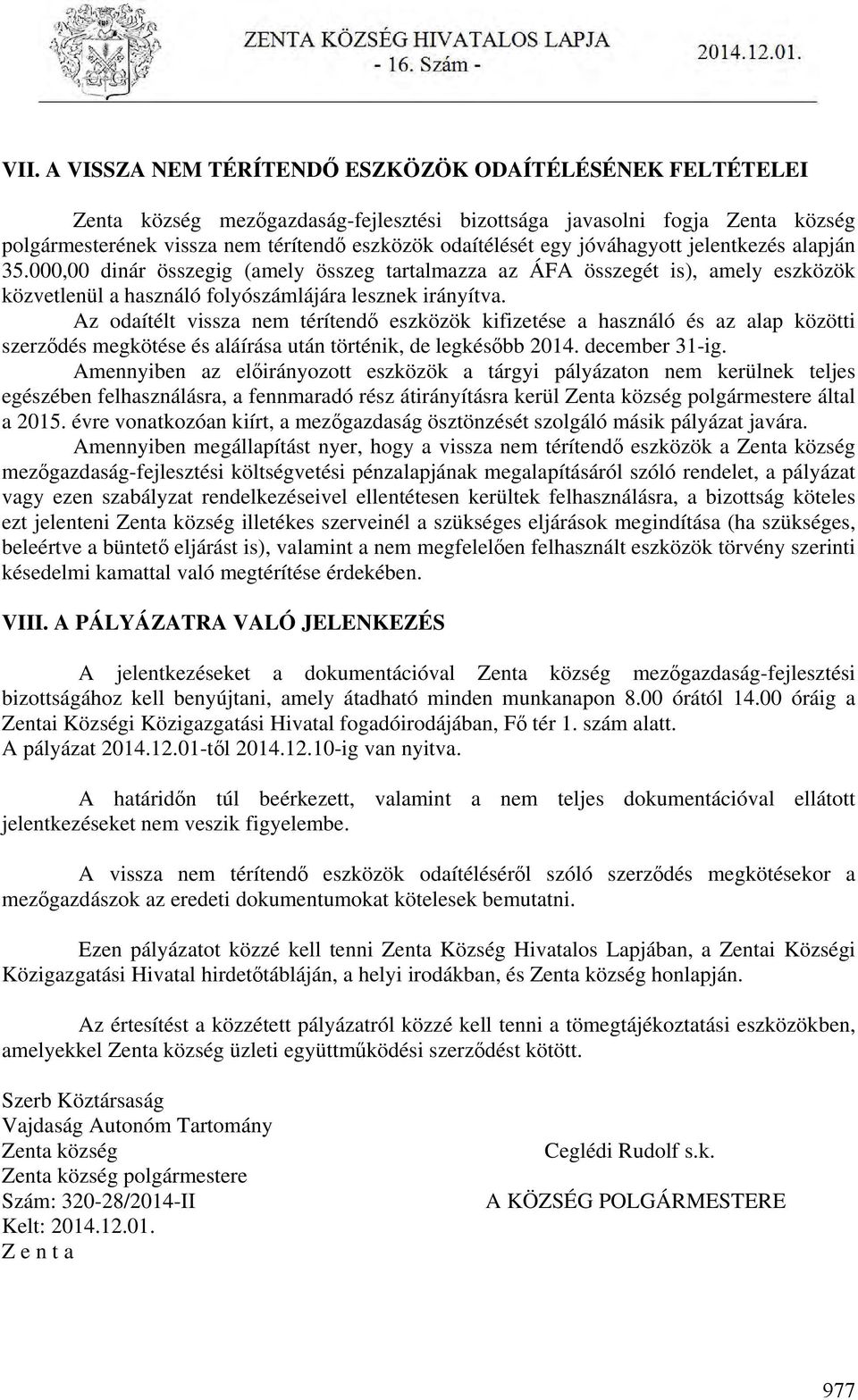 Az odaítélt vissza nem térítendő eszközök kifizetése a használó és az alap közötti szerződés megkötése és aláírása után történik, de legkésőbb 2014. december 31-ig.