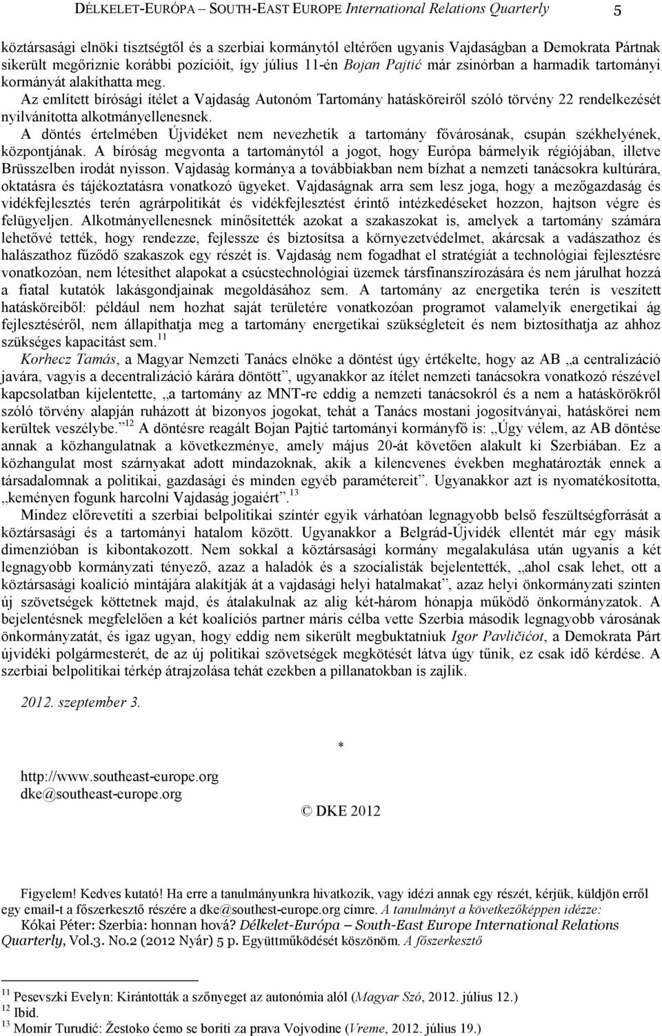 Az említett bírósági ítélet a Vajdaság Autonóm Tartomány hatásköreirıl szóló törvény 22 rendelkezését nyilvánította alkotmányellenesnek.