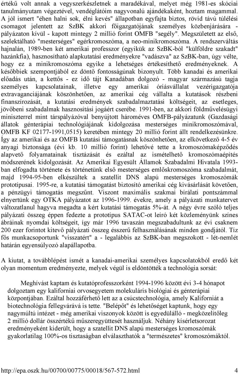 mintegy 2 millió forint OMFB "segély". Megszületett az első, szelektálható "mesterséges" egérkromoszóma, a neo-minikromoszóma.