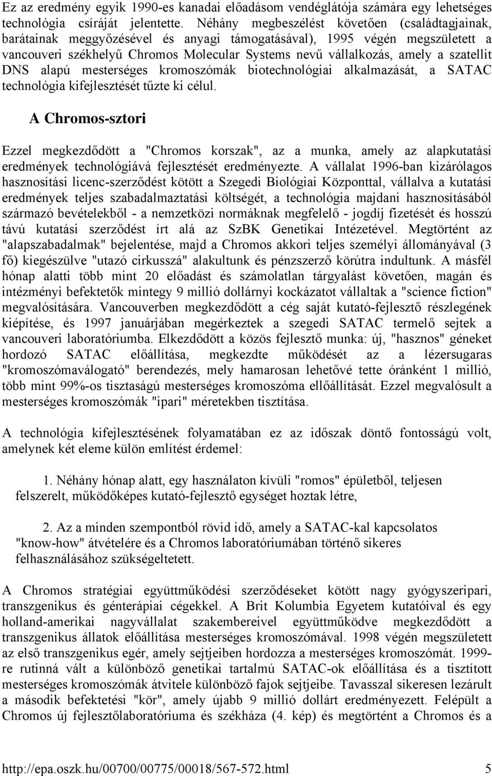 szatellit DNS alapú mesterséges kromoszómák biotechnológiai alkalmazását, a SATAC technológia kifejlesztését tűzte ki célul.