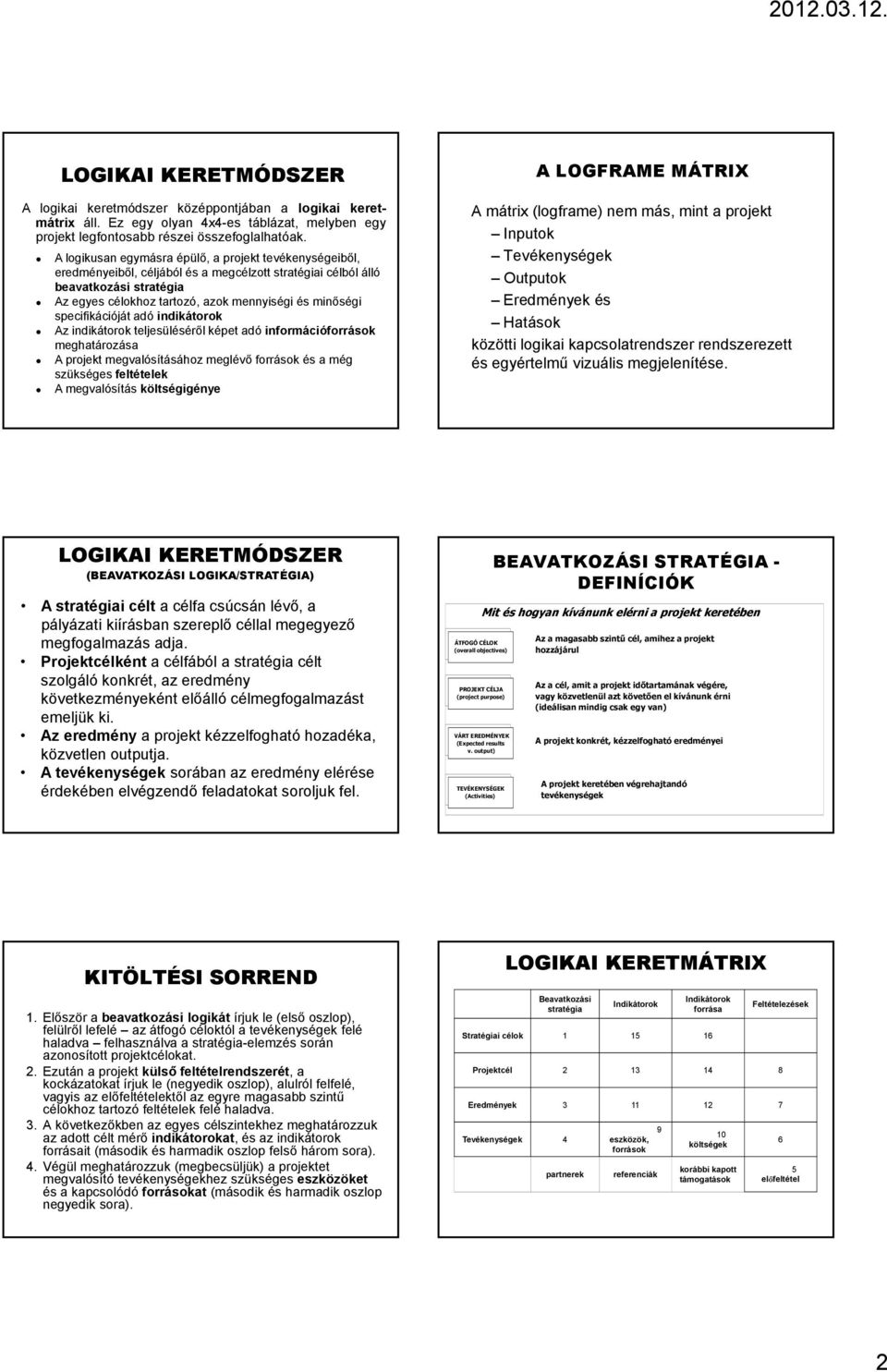 specifikációját adó indikátorok Az indikátorok teljesüléséről képet adó információforrások meghatározása A projekt megvalósításához meglévő források és a még szükséges feltételek A megvalósítás