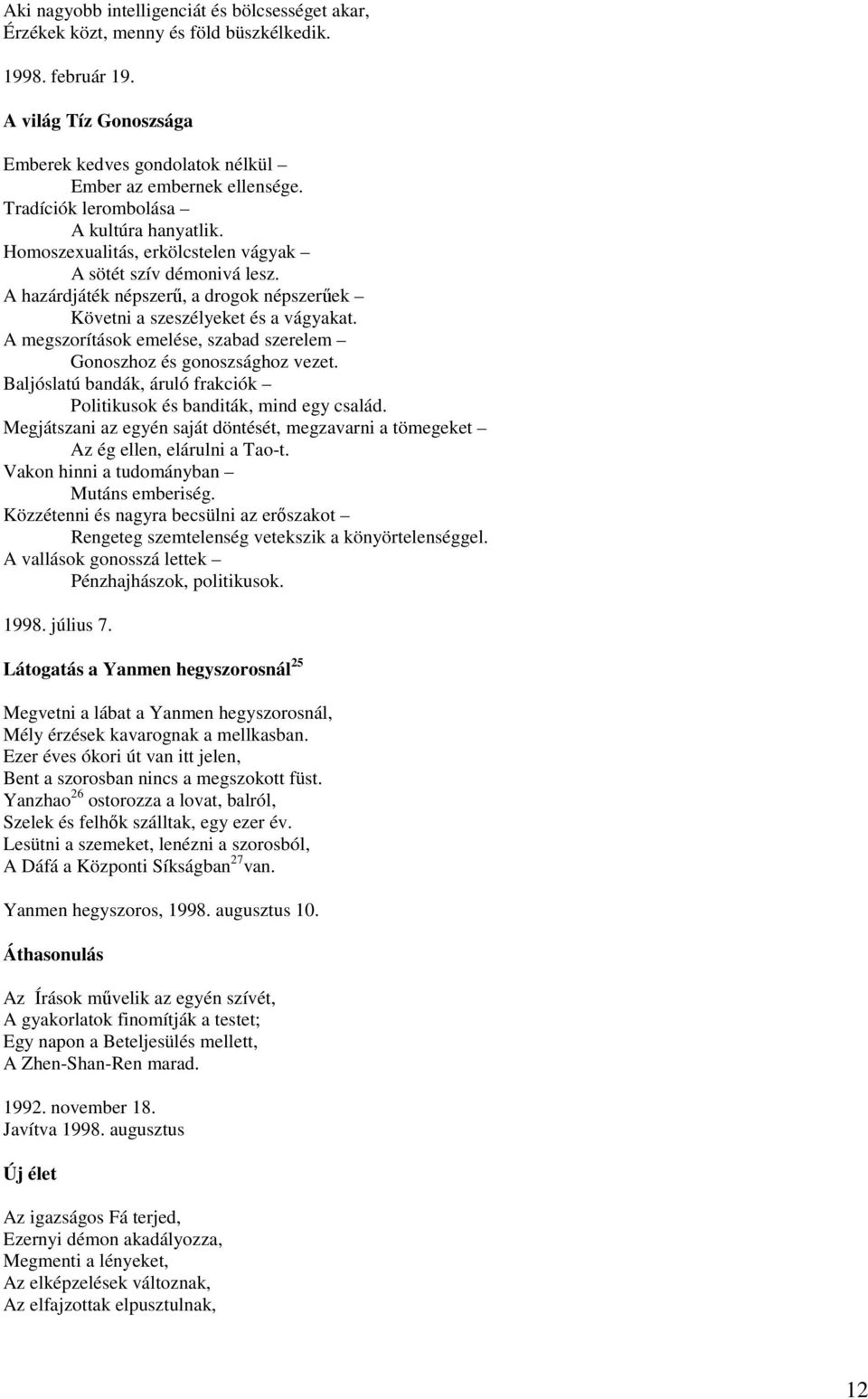 A megszorítások emelése, szabad szerelem Gonoszhoz és gonoszsághoz vezet. Baljóslatú bandák, áruló frakciók Politikusok és banditák, mind egy család.