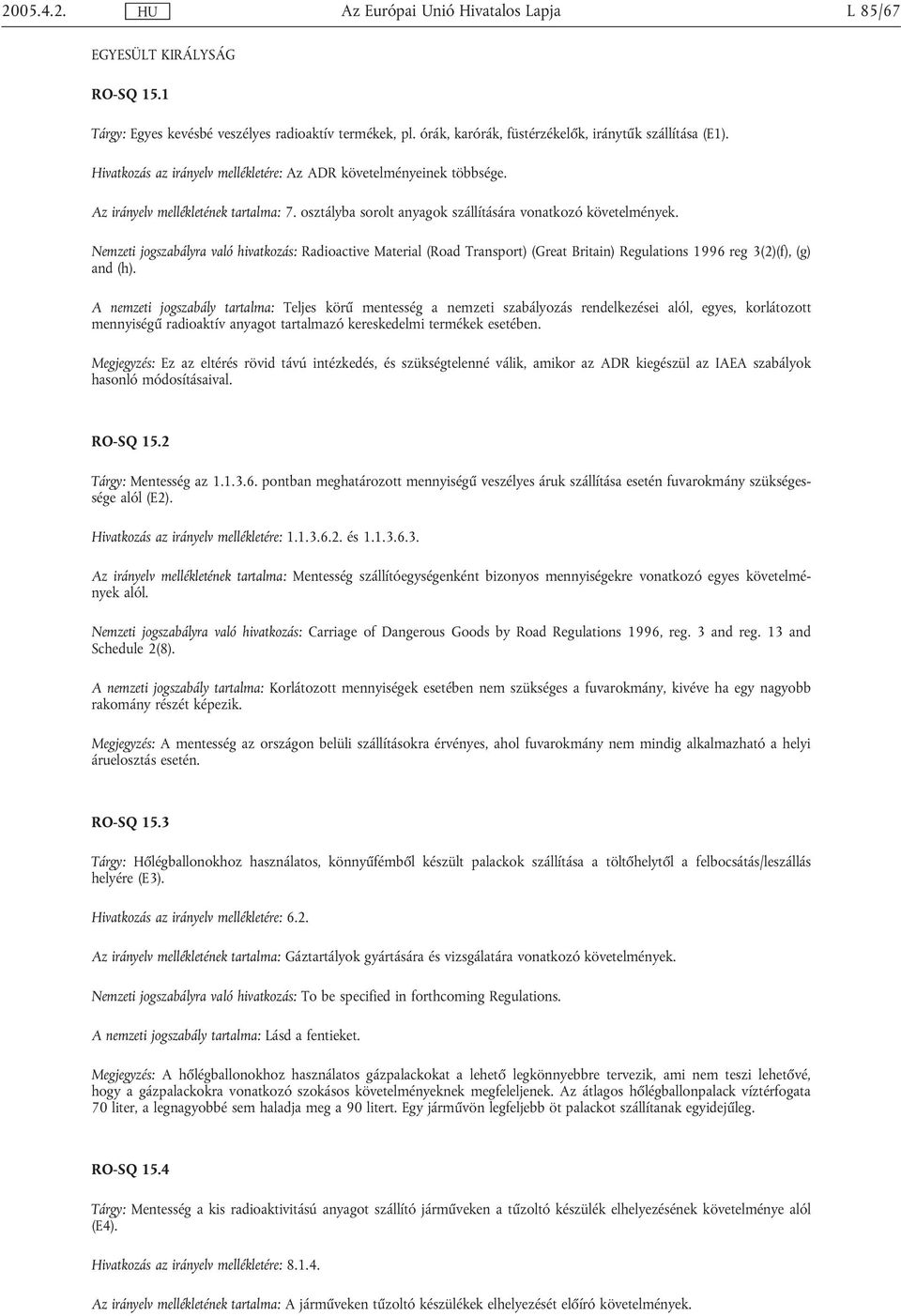 Nemzeti jogszabályra való hivatkozás: Radioactive Material (Road Transport) (Great Britain) Regulations 1996 reg 3(2)(f), (g) and (h).