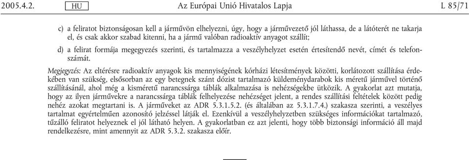 Megjegyzés: Az eltérésre radioaktív anyagok kis mennyiségének kórházi létesítmények közötti, korlátozott szállítása érdekében van szükség, elsősorban az egy betegnek szánt dózist tartalmazó