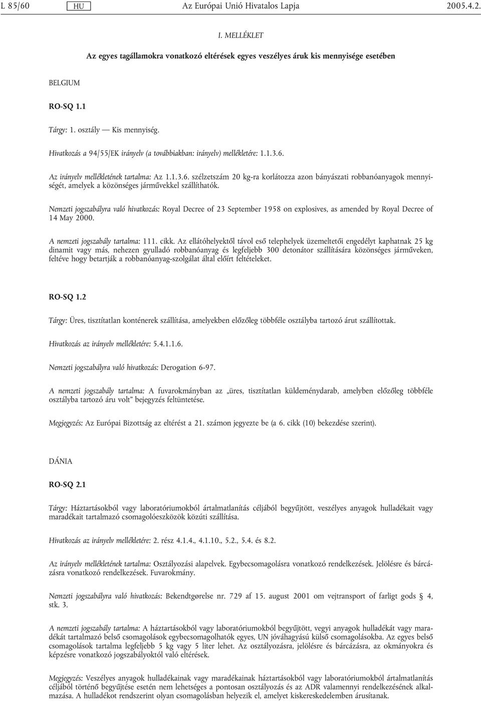 Az irányelv mellékletének tartalma: Az 1.1.3.6. szélzetszám 20 kg-ra korlátozza azon bányászati robbanóanyagok mennyiségét, amelyek a közönséges járművekkel szállíthatók.