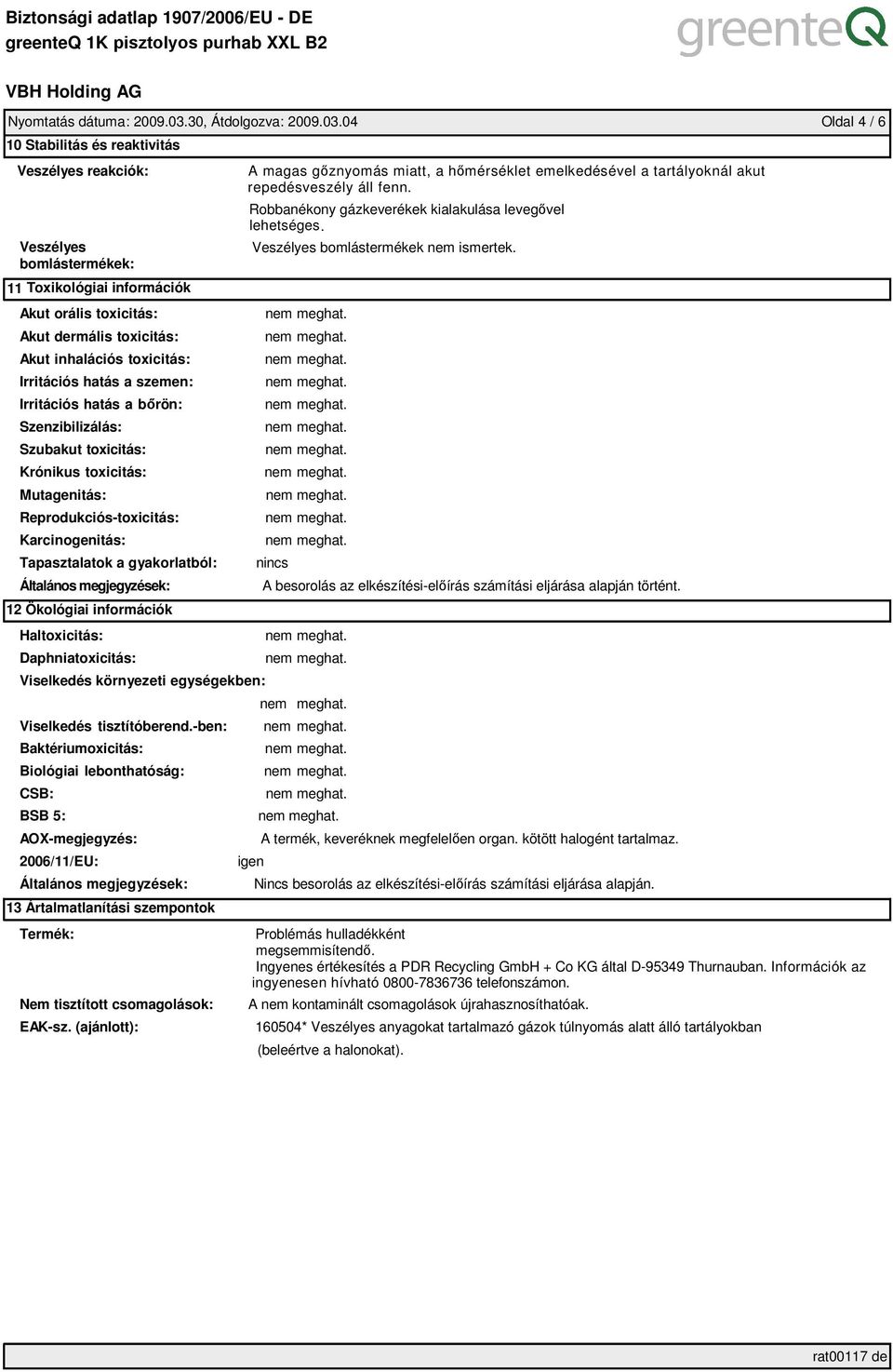 04 Oldal 4 / 6 10 Stabilitás és reaktivitás Veszélyes reakciók: Veszélyes bomlástermékek: 11 Toxikológiai információk Akut orális toxicitás: Akut dermális toxicitás: Akut inhalációs toxicitás: