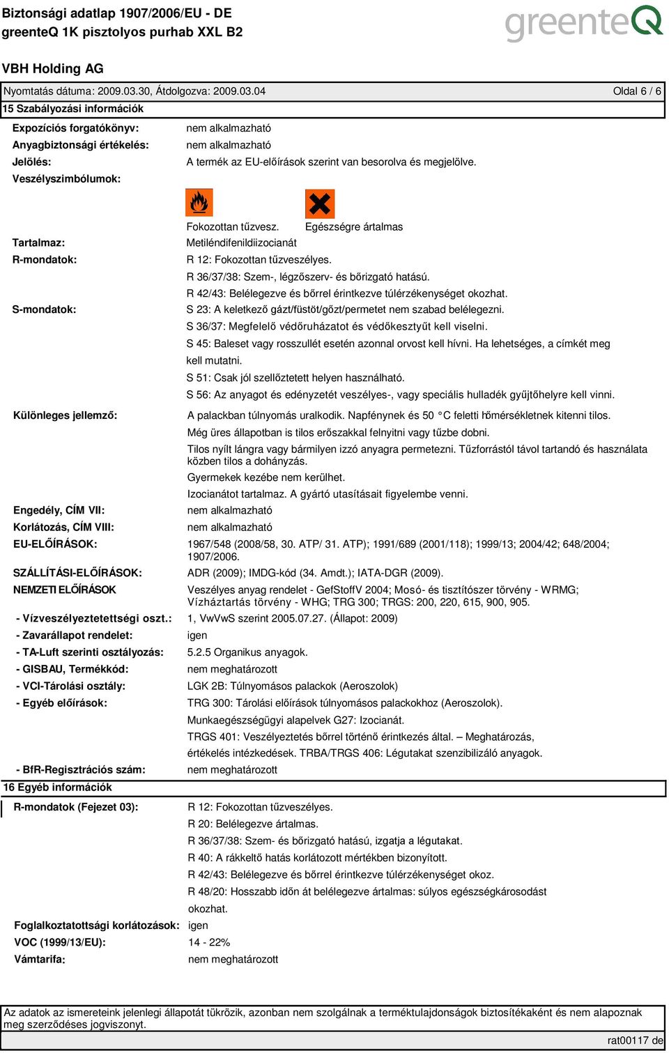 04 Oldal 6 / 6 15 Szabályozási információk Expozíciós forgatókönyv: Anyagbiztonsági értékelés: Jelölés: Veszélyszimbólumok: A termék az EU-előírások szerint van besorolva és megjelölve.