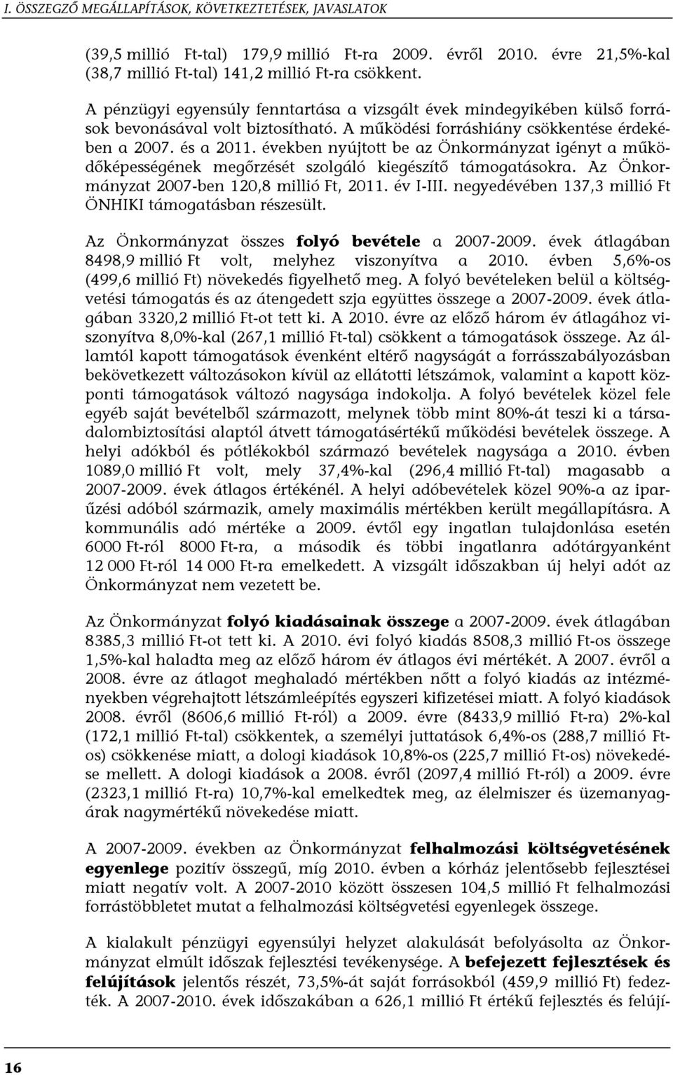 években nyújtott be az Önkormányzat igényt a működőképességének megőrzését szolgáló kiegészítő támogatásokra. Az Önkormányzat 2007-ben 120,8 millió Ft, 2011. év I-III.