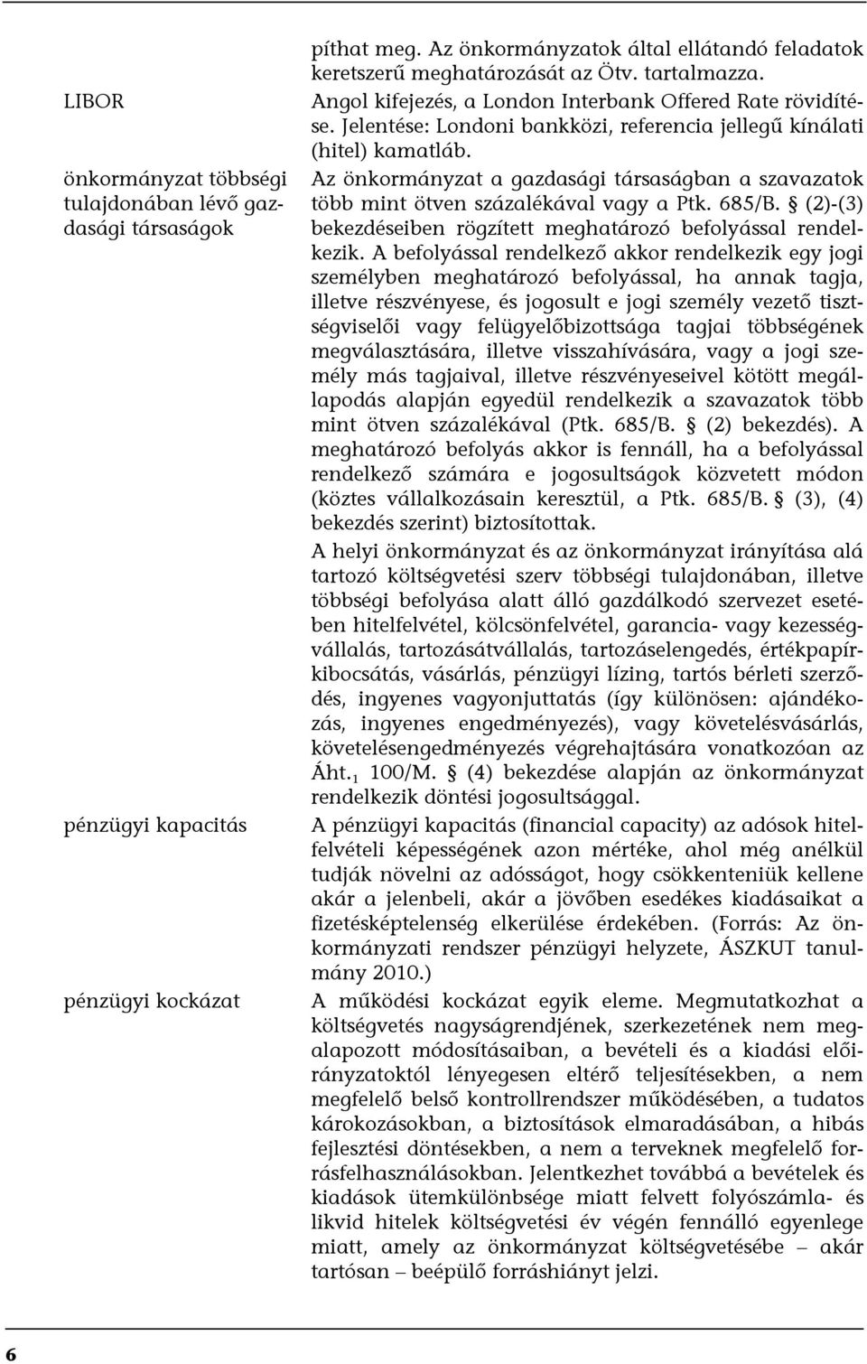 Az önkormányzat a gazdasági társaságban a szavazatok több mint ötven százalékával vagy a Ptk. 685/B. (2)-(3) bekezdéseiben rögzített meghatározó befolyással rendelkezik.