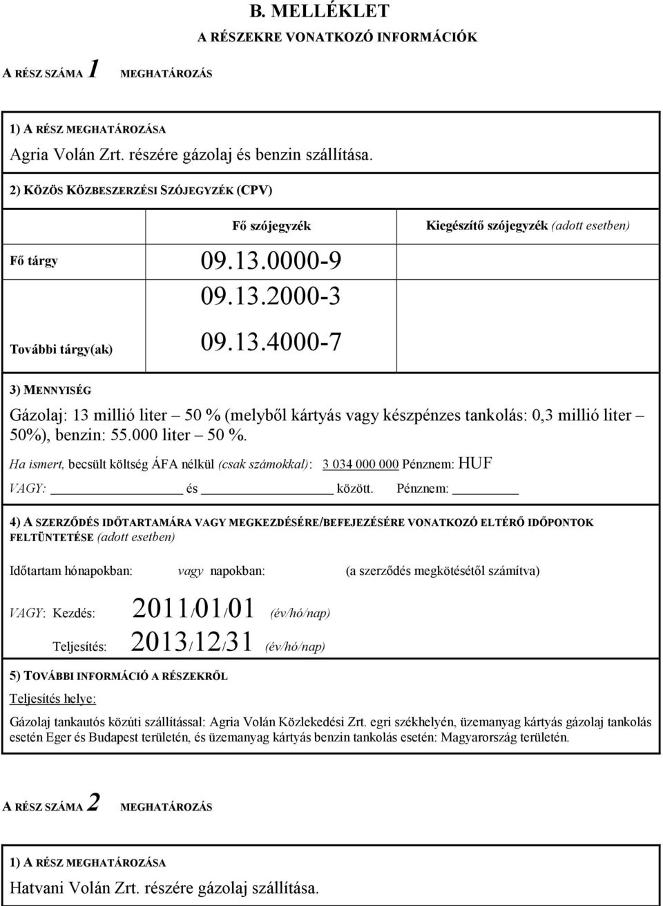 0000-9 09.13.2000-3 További tárgy(ak) 09.13.4000-7 Kiegészítő szójegyzék (adott esetben) 3) MENNYISÉG Gázolaj: 13 millió liter 50 % (melyből kártyás vagy készpénzes tankolás: 0,3 millió liter 50%), benzin: 55.