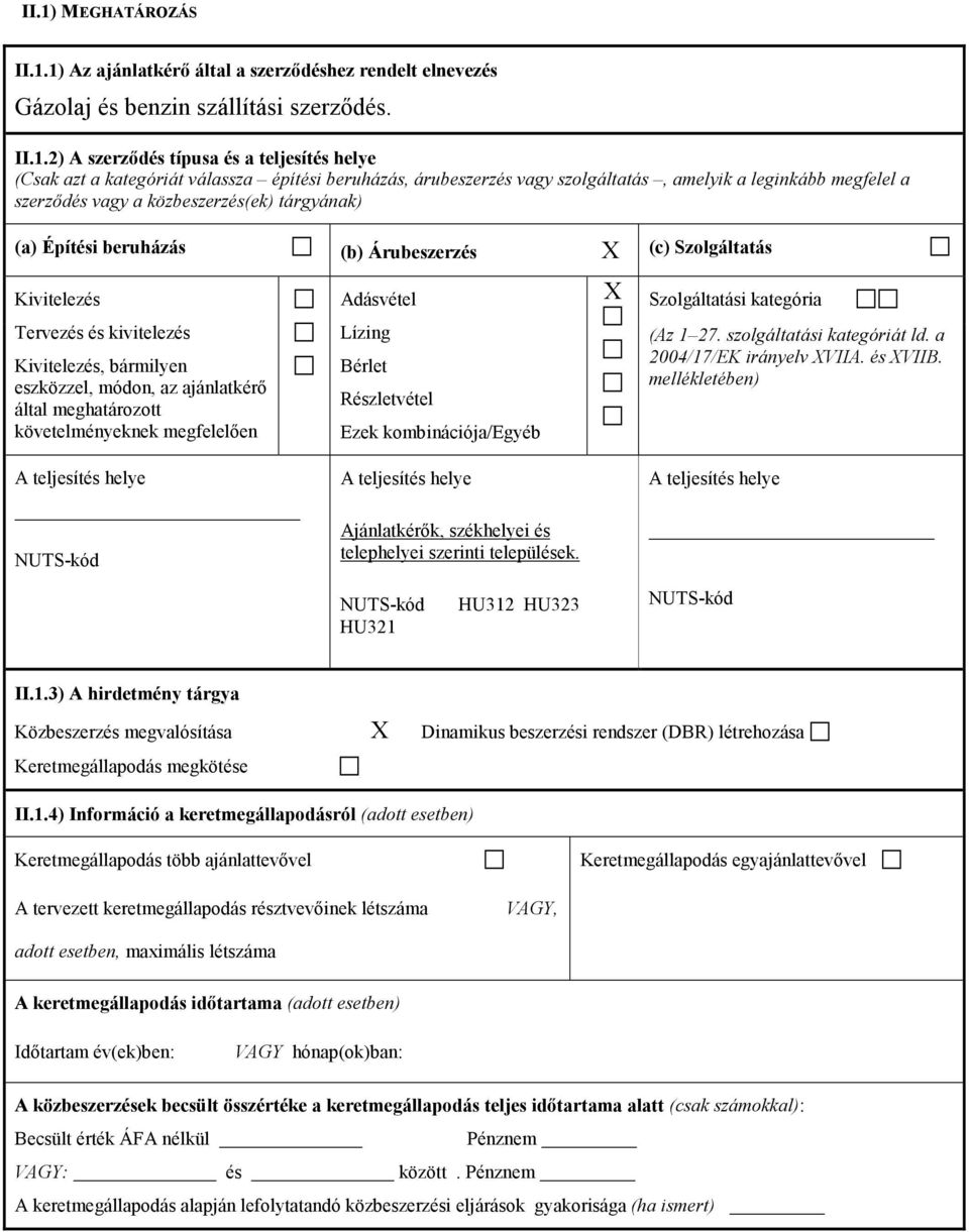 Kivitelezés Adásvétel X Szolgáltatási kategória Tervezés és kivitelezés Kivitelezés, bármilyen eszközzel, módon, az ajánlatkérő által meghatározott követelményeknek megfelelően Lízing Bérlet