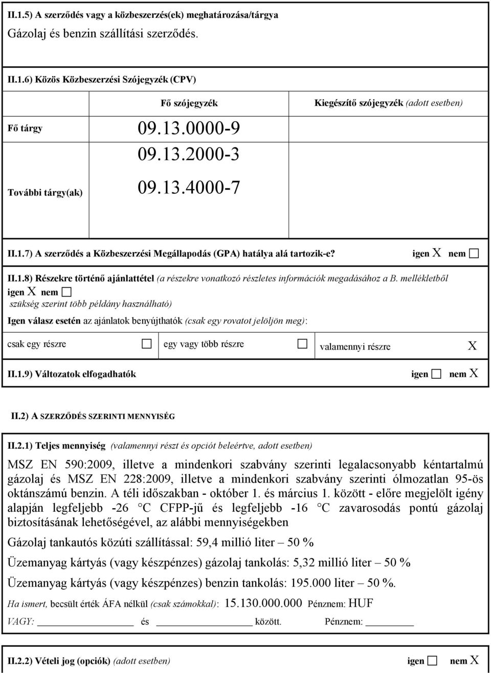 mellékletből igen X nem szükség szerint több példány használható) Igen válasz esetén az ajánlatok benyújthatók (csak egy rovatot jelöljön meg): csak egy részre egy vagy több részre valamennyi részre