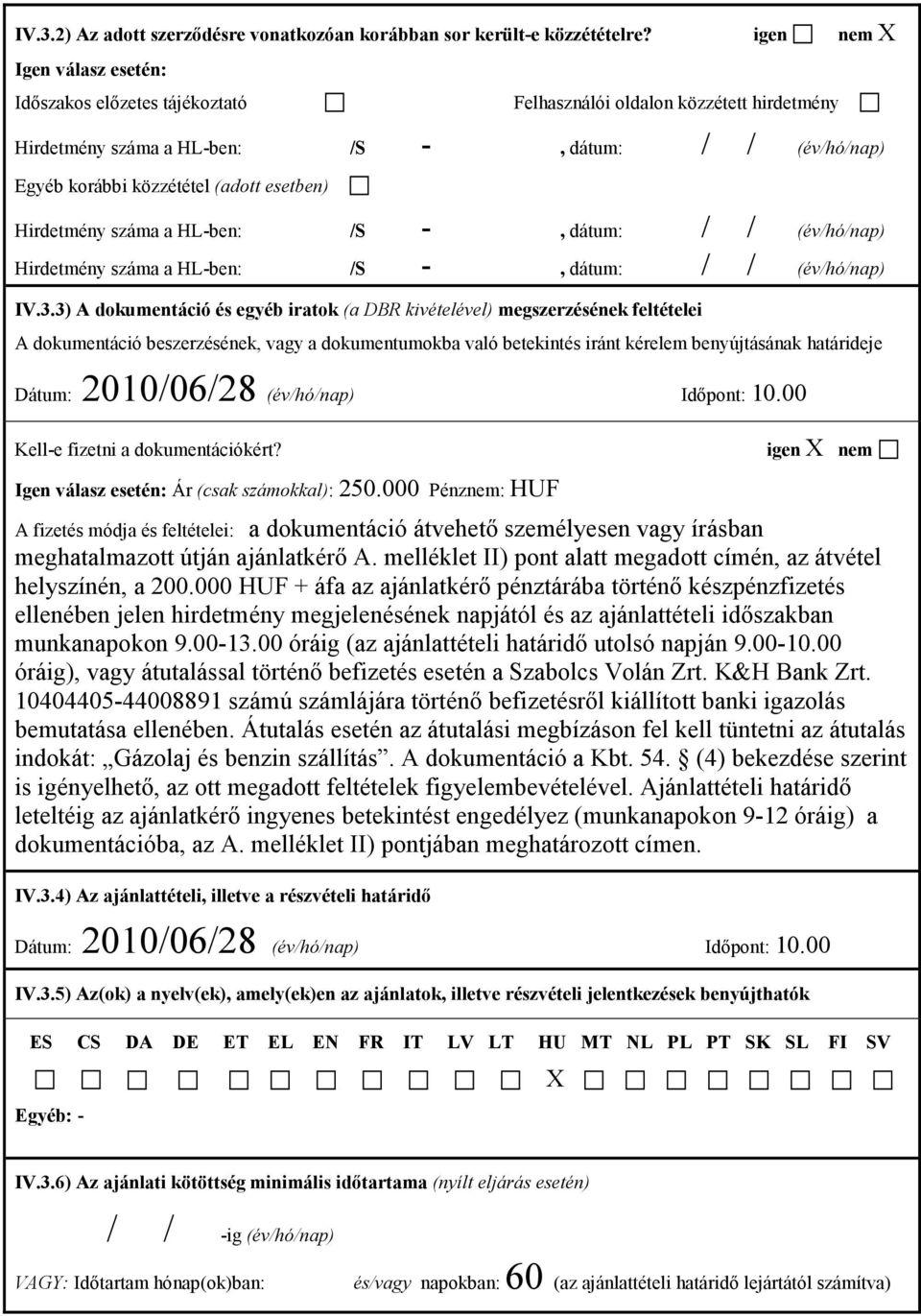 (év/hó/nap) Hirdetmény száma a HL-ben: Hirdetmény száma a HL-ben: /S -, dátum: / / (év/hó/nap) /S -, dátum: / / (év/hó/nap) IV.3.