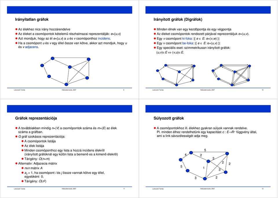 Irányított gráfok (igráfok) Minden élnek van egy kezdöpontja é egy végpontja z éleket comópontok rendezett párjával reprezentáljuk e=(u,v).