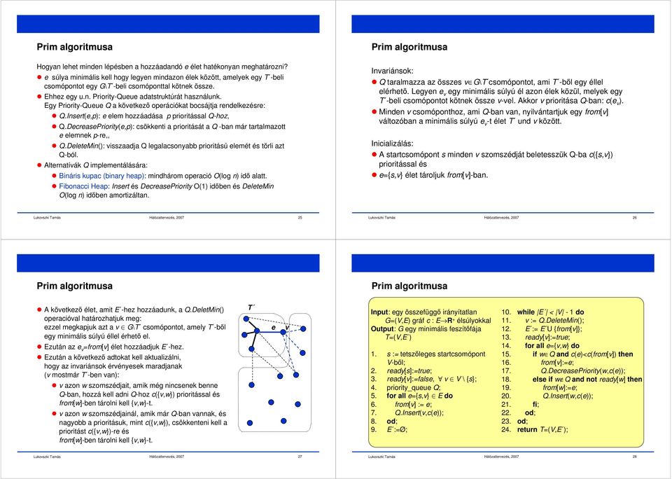 gy Priority-Queue Q a következő operációkat bocájtja rendelkezére: Q.Inert(e,p): e elem hozzáadáa p prioritáal Q-hoz, Q.