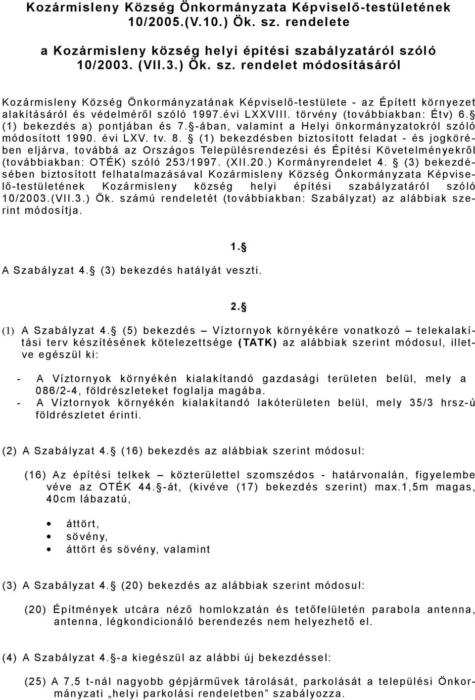 évi LXXVIII. törvény (továbbiakban: Étv) 6. (1) bekezdés a) pontjában és 7. -ában, valamint a Helyi önkormányzatokról szóló módosított 1990. évi LXV. tv. 8.