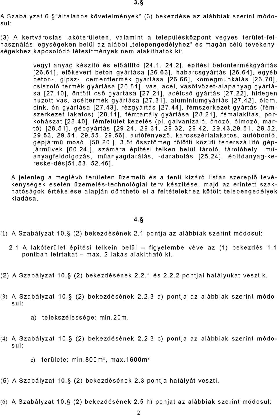 telepengedélyhez és magán célú tevékenységekhez kapcsolódó létesítmények nem alakíthatók ki: vegyi anyag készítő és előállító [24.1, 24.2], építési betontermékgyártás [26.