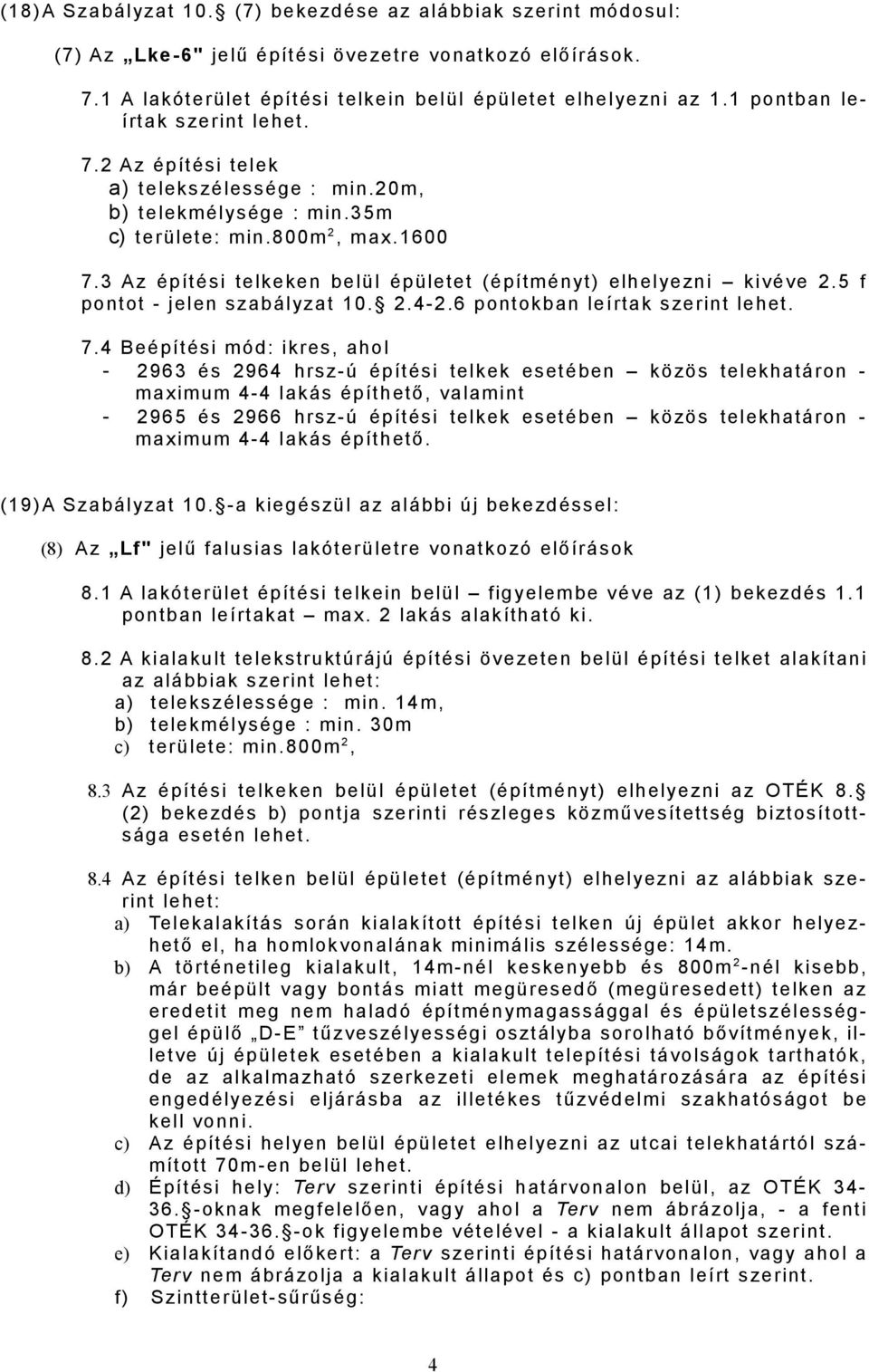 3 Az építési telkeken belül épületet (építményt) elhelyezni kivéve 2.5 f pontot - jelen szabályzat 10. 2.4-2.6 pontokban leírtak szerint lehet. 7.