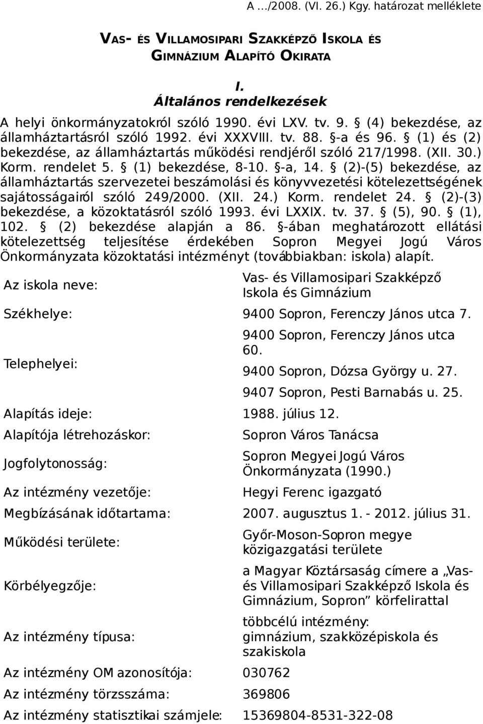 (1) bekezdése, 8-10. -a, 14. (2)-(5) bekezdése, az államháztartás szervezetei beszámolási és könyvvezetési kötelezettségének sajátosságairól szóló 249/2000. (XII. 24.) Korm. rendelet 24.