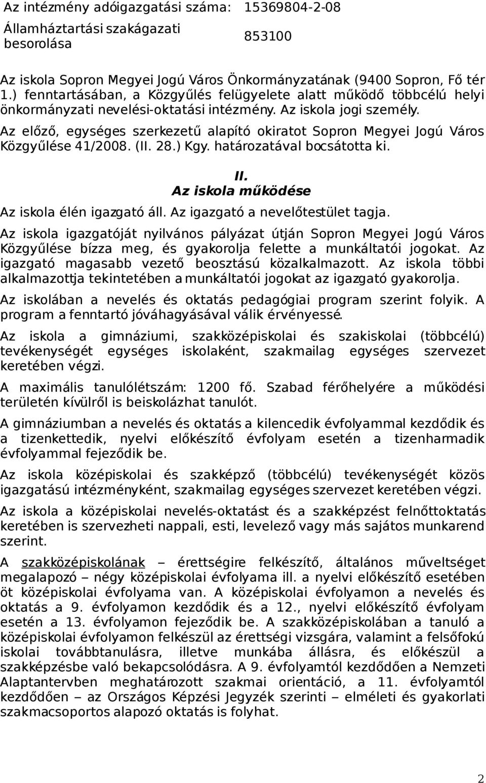 Az előző, egységes szerkezetű alapító okiratot Sopron Megyei Jogú Város Közgyűlése 41/2008. (II. 28.) Kgy. határozatával bocsátotta ki. II. Az iskola működése Az iskola élén igazgató áll.